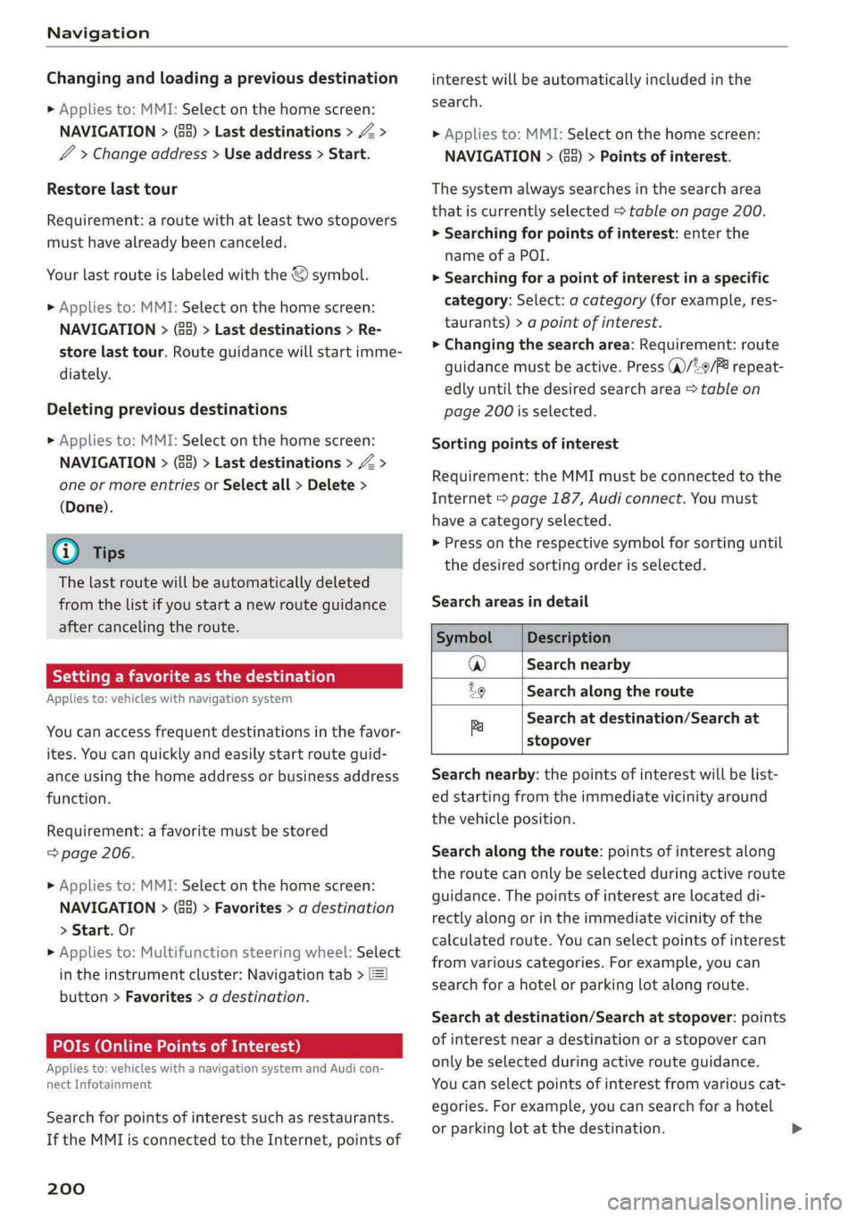 AUDI E-TRON 2020 Owners Manual Navigation
Changing and loading a previous destination
> Applies to: MMI: Select on the home screen:
NAVIGATION > (88) > Last destinations > Z >
& > Change address > Use address > Start.
Resto AUDI E-TRON 2020 Owners Manual Navigation
Changing and loading a previous destination
> Applies to: MMI: Select on the home screen:
NAVIGATION > (88) > Last destinations > Z >
& > Change address > Use address > Start.
Resto