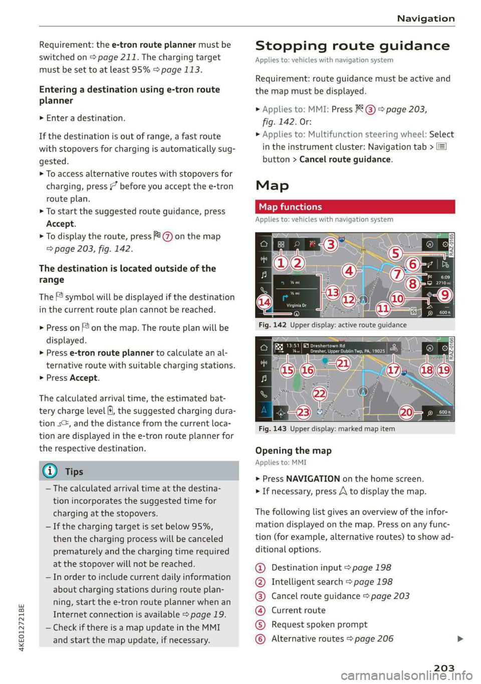 AUDI E-TRON 2020 Owners Manual 4KE012721BE
Navigation
Requirement: the e-tron route planner must be
switched on > page 211. The charging target
must be set to at least 95% > page 113.
Entering a destination using e-tron rou AUDI E-TRON 2020 Owners Manual 4KE012721BE
Navigation
Requirement: the e-tron route planner must be
switched on > page 211. The charging target
must be set to at least 95% > page 113.
Entering a destination using e-tron rou
