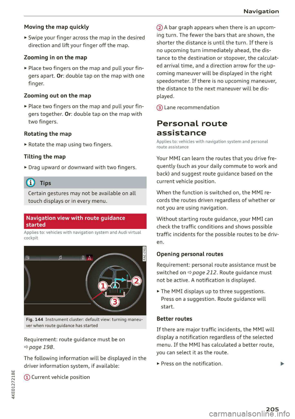 AUDI E-TRON 2020 Owners Manual 4KE012721BE
Navigation
Moving the map quickly
> Swipe your finger across the map in the desired
direction and lift your finger off the map.
Zooming in on the map
> Place two fingers on the ma AUDI E-TRON 2020 Owners Manual 4KE012721BE
Navigation
Moving the map quickly
> Swipe your finger across the map in the desired
direction and lift your finger off the map.
Zooming in on the map
> Place two fingers on the ma