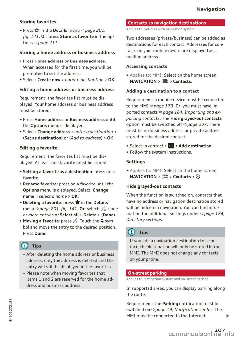 AUDI E-TRON 2020 Owners Manual 4KE012721BE
Navigation
Storing favorites
> Press y¥ in the Details menu > page 201,
fig. 141. Or: press Store as favorite in the op-
tions > page 211.
Storing a home address or business addr AUDI E-TRON 2020 Owners Manual 4KE012721BE
Navigation
Storing favorites
> Press y¥ in the Details menu > page 201,
fig. 141. Or: press Store as favorite in the op-
tions > page 211.
Storing a home address or business addr