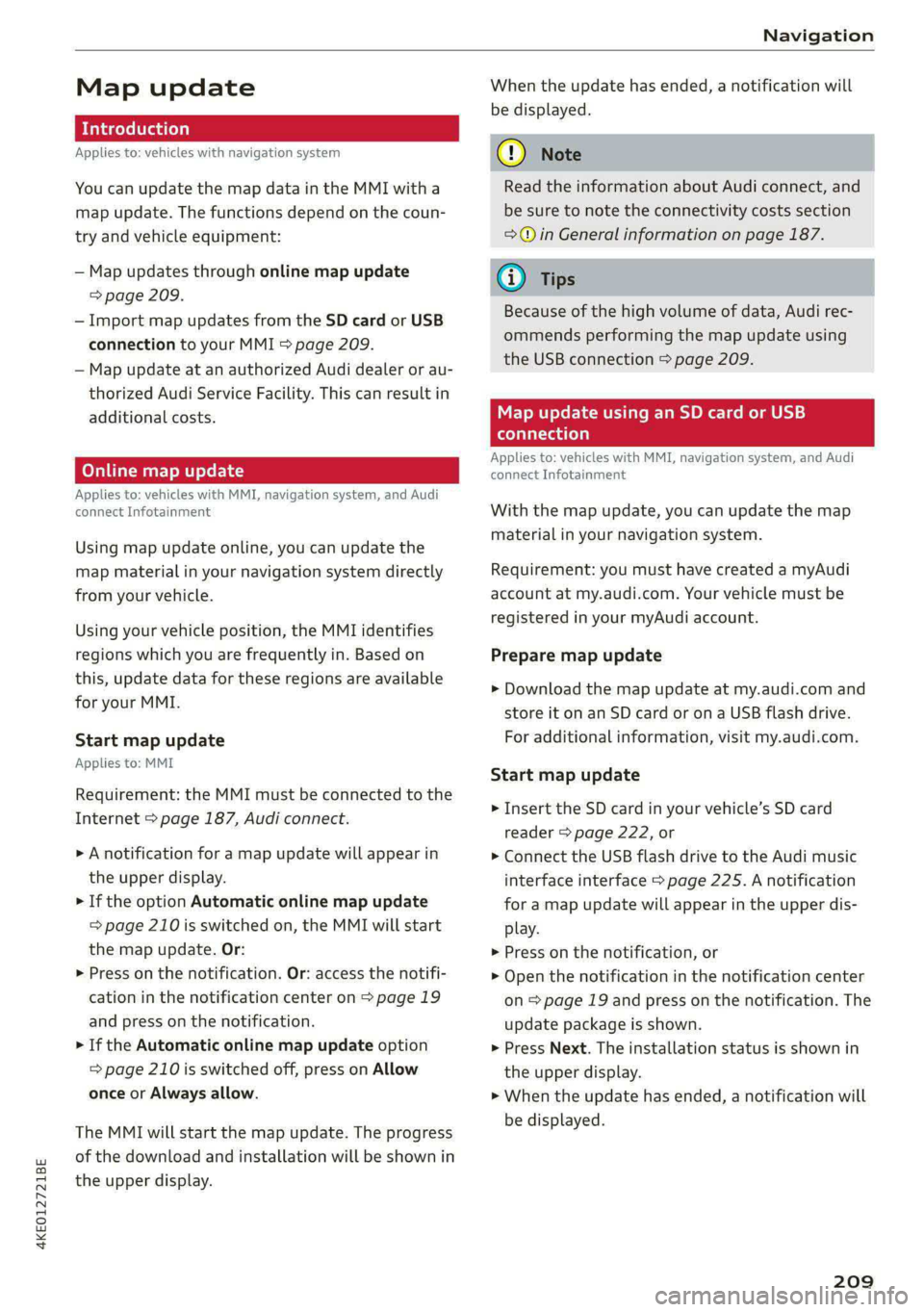 AUDI E-TRON 2020 Owners Manual 4KE012721BE
Navigation
Map update
Applies to: vehicles with navigation system
You can update the map data in the MMI with a
map update. The functions depend on the coun-
try and vehicle equip AUDI E-TRON 2020 Owners Manual 4KE012721BE
Navigation
Map update
Applies to: vehicles with navigation system
You can update the map data in the MMI with a
map update. The functions depend on the coun-
try and vehicle equip