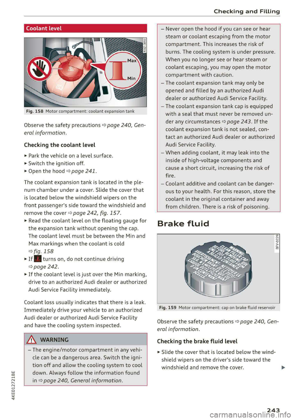 AUDI E-TRON 2020 Owners Manual 4KE012721BE
Checking and Filling
Coolant level
Fig. 158 Motor compartment: coolant expansion tank
Observe the safety precautions > page 240, Gen-
eral information.
Checking the coolant AUDI E-TRON 2020 Owners Manual 4KE012721BE
Checking and Filling
Coolant level
Fig. 158 Motor compartment: coolant expansion tank
Observe the safety precautions > page 240, Gen-
eral information.
Checking the coolant