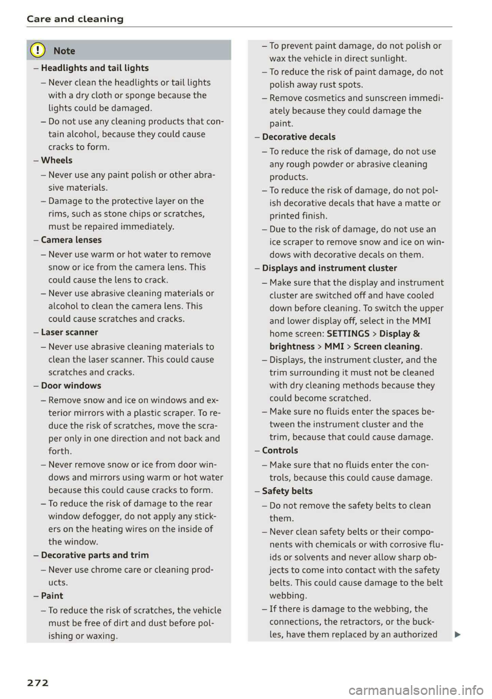 AUDI E-TRON 2020 Owners Manual Care and cleaning
@) Note
— Headlights and tail lights
— Never clean the headlights or tail lights
with a dry cloth or sponge because the
lights could be damaged.
— Do not use any clea AUDI E-TRON 2020 Owners Manual Care and cleaning
@) Note
— Headlights and tail lights
— Never clean the headlights or tail lights
with a dry cloth or sponge because the
lights could be damaged.
— Do not use any clea