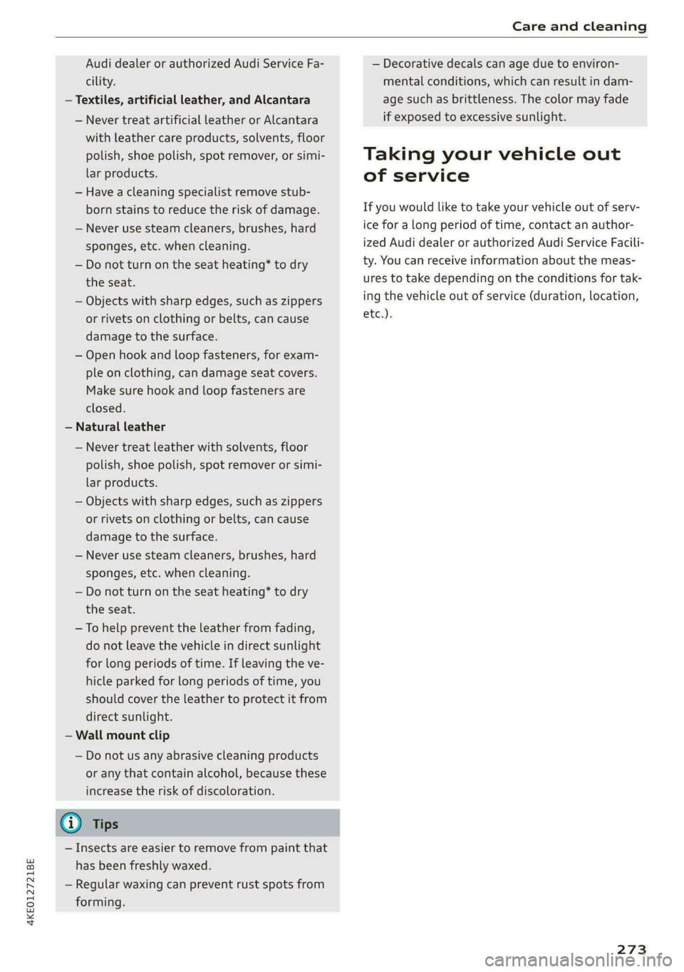 AUDI E-TRON 2020 Owners Manual 4KE012721BE
Care and cleaning
Audi dealer or authorized Audi Service Fa-
cility.
— Textiles, artificial leather, and Alcantara
— Never treat artificial leather or Alcantara
with leather c AUDI E-TRON 2020 Owners Manual 4KE012721BE
Care and cleaning
Audi dealer or authorized Audi Service Fa-
cility.
— Textiles, artificial leather, and Alcantara
— Never treat artificial leather or Alcantara
with leather c