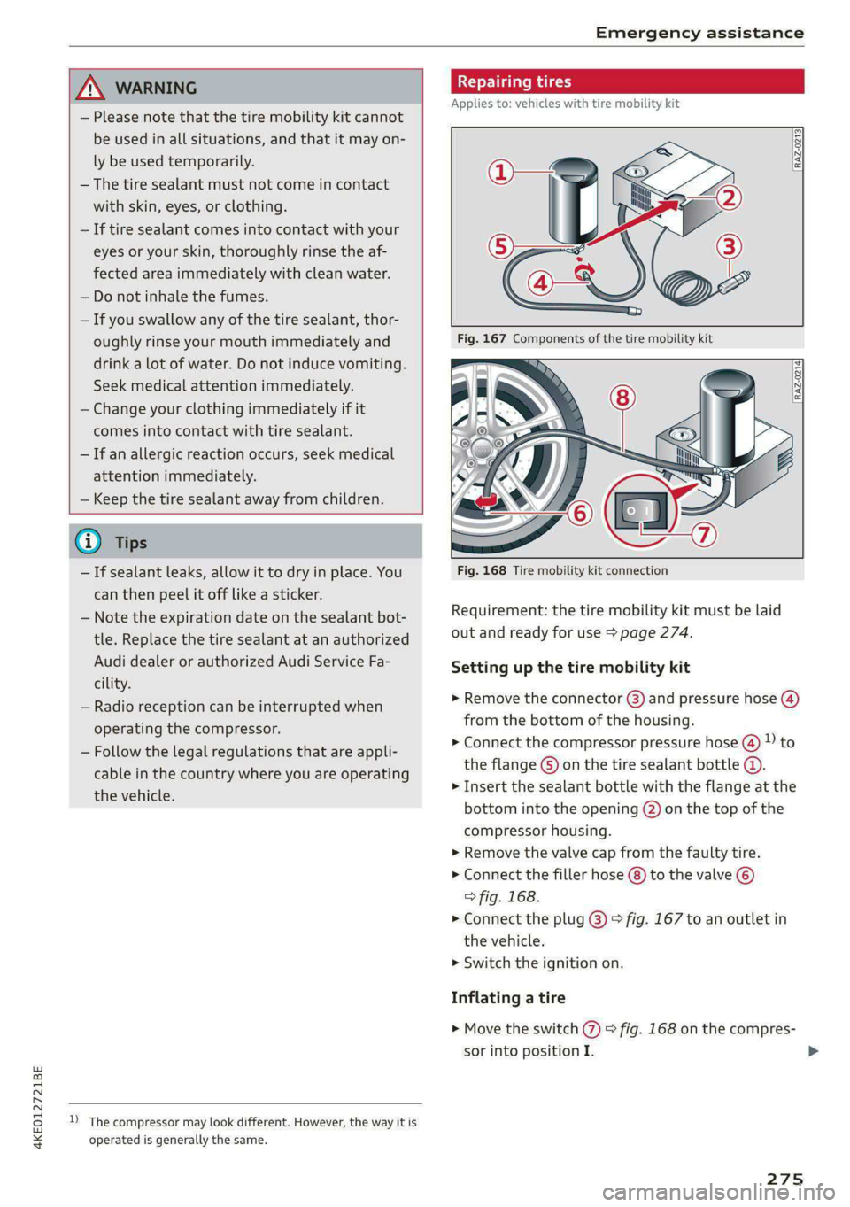 AUDI E-TRON 2020 Owners Manual 4KE012721BE
Emergency assistance
ZA WARNING
— Please note that the tire mobility kit cannot
be used in all situations, and that it may on-
ly be used temporarily.
— The tire sealant mu AUDI E-TRON 2020 Owners Manual 4KE012721BE
Emergency assistance
ZA WARNING
— Please note that the tire mobility kit cannot
be used in all situations, and that it may on-
ly be used temporarily.
— The tire sealant mu