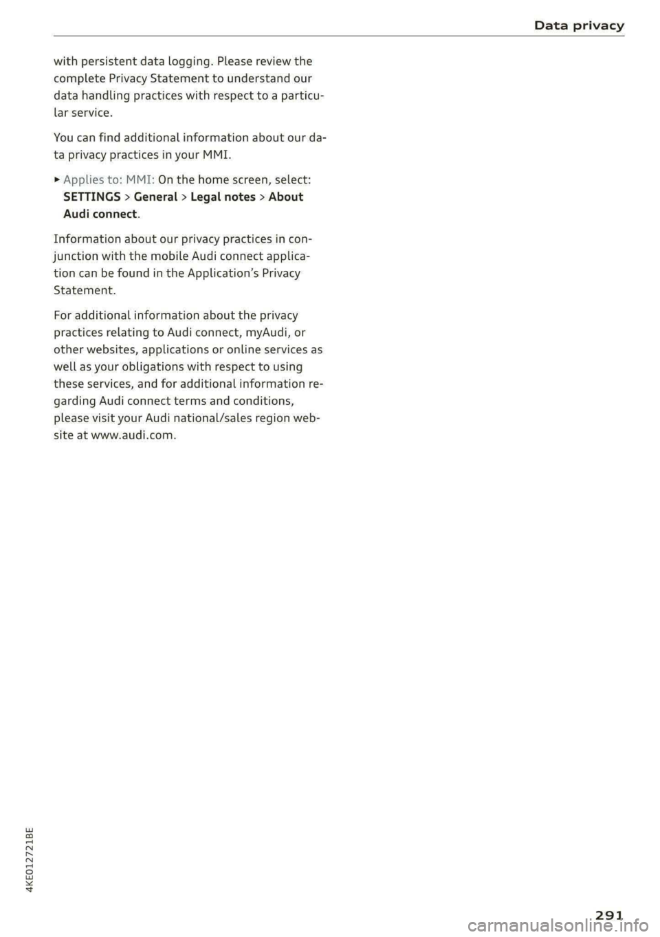 AUDI E-TRON 2020 Owners Manual 4KE012721BE
Data privacy
with persistent data logging. Please review the
complete Privacy Statement to understand our
data handling practices with respect to a particu-
lar service.
You can f AUDI E-TRON 2020 Owners Manual 4KE012721BE
Data privacy
with persistent data logging. Please review the
complete Privacy Statement to understand our
data handling practices with respect to a particu-
lar service.
You can f