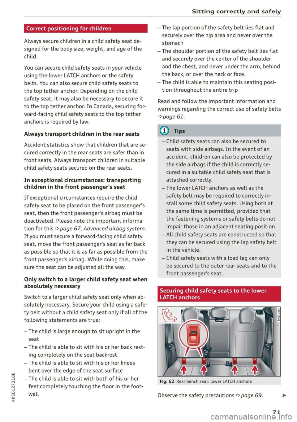 AUDI E-TRON 2020 Manual PDF 4KE012721BE 
Sitting correctly and safely 
  
Correct positioning for children 
Always secure children in a child safety seat de- 
signed for the body size, weight, and age of the 
child. 
You can sec