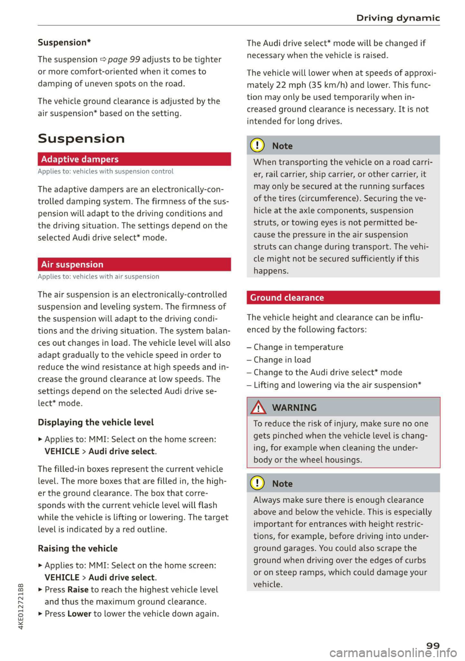 AUDI E-TRON 2019  Owners Manual 4KE012721BB 
Driving dynamic 
  
Suspension* 
The suspension > page 99 adjusts to be tighter 
or more comfort-oriented when it comes to 
damping of uneven spots on the road. 
The vehicle ground cleara