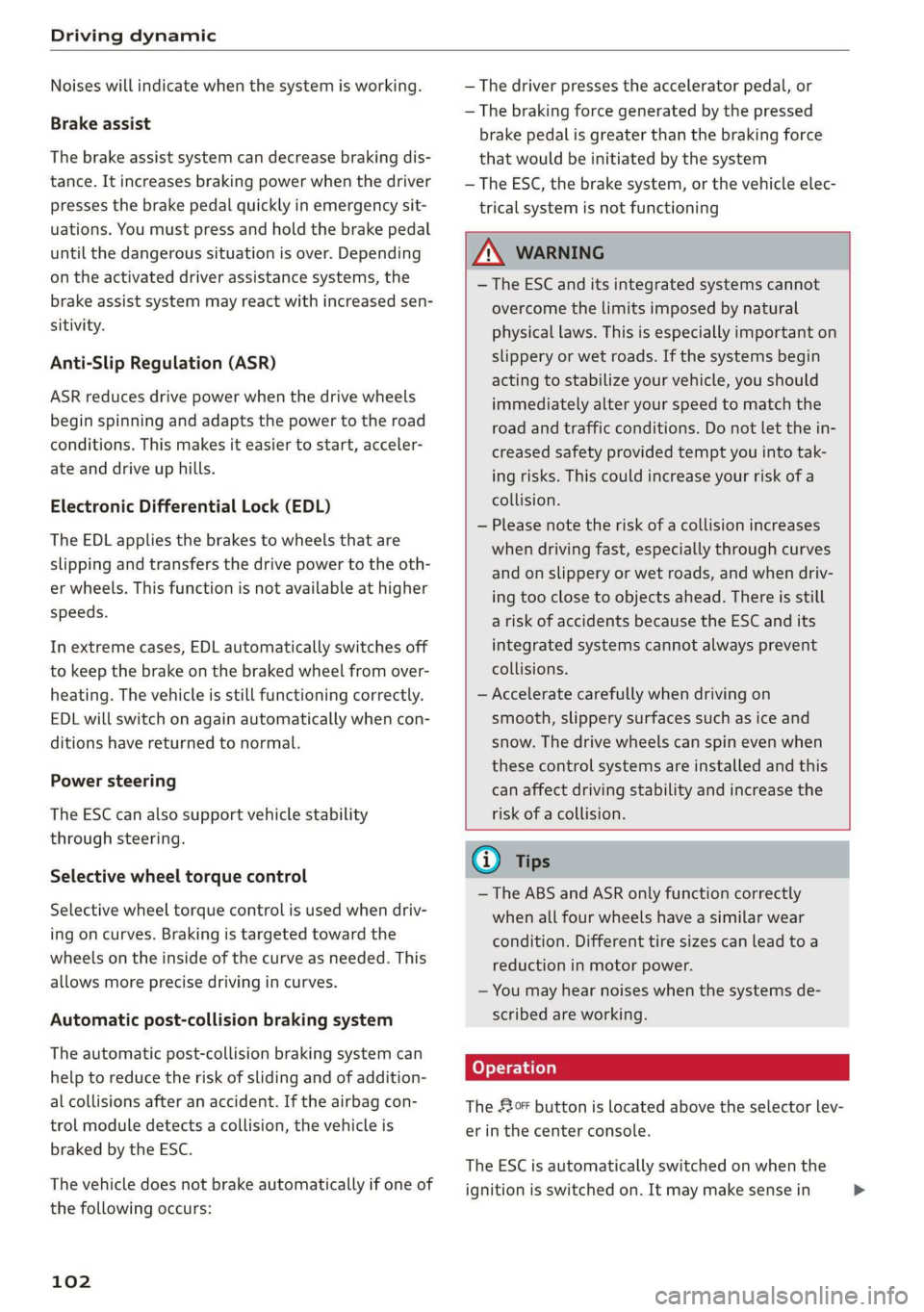 AUDI E-TRON 2019  Owners Manual Driving dynamic 
  
Noises will indicate when the system is working. 
Brake assist 
The  brake assist system can decrease braking dis- 
tance. It increases braking power when the driver 
presses the b