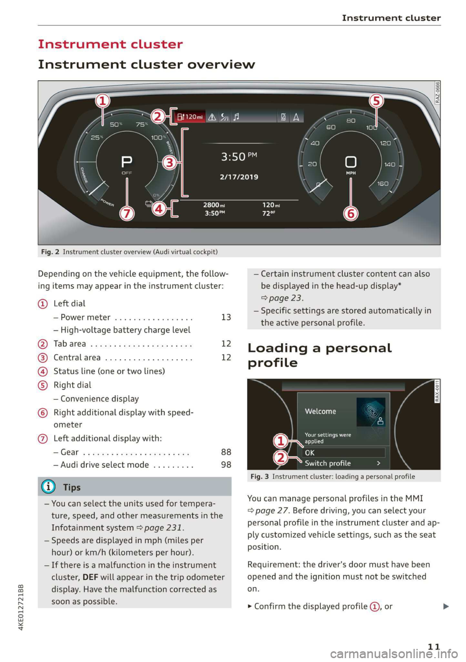 AUDI E-TRON 2019  Owners Manual 4KE012721BB 
Instrument cluster 
  
Instrument cluster overview 
    
  
Fig. 2 Instrument cluster overview (Audi virtual cockpit) 
Depending on the vehicle equipment, the follow- 
ing items may appea