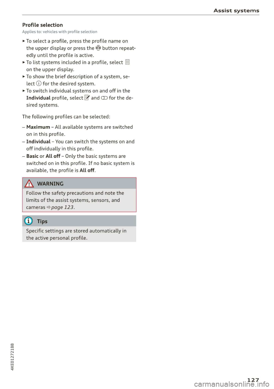 AUDI E-TRON 2019 Owners Manual 4KE012721BB
Assist systems
Profile selection
Applies to: vehicles with profile selection
> To select a profile, press the profile name on
the upper display or press the & button repeat-
edly AUDI E-TRON 2019 Owners Manual 4KE012721BB
Assist systems
Profile selection
Applies to: vehicles with profile selection
> To select a profile, press the profile name on
the upper display or press the & button repeat-
edly