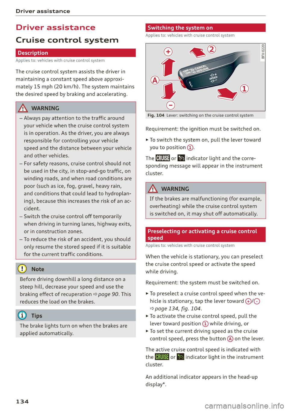 AUDI E-TRON 2019 Owners Manual Driver assistance
Driver assistance
Cruise control system
Applies to: vehicles with cruise control system
The cruise control system assists the driver in
maintaining a constant speed above app AUDI E-TRON 2019 Owners Manual Driver assistance
Driver assistance
Cruise control system
Applies to: vehicles with cruise control system
The cruise control system assists the driver in
maintaining a constant speed above app