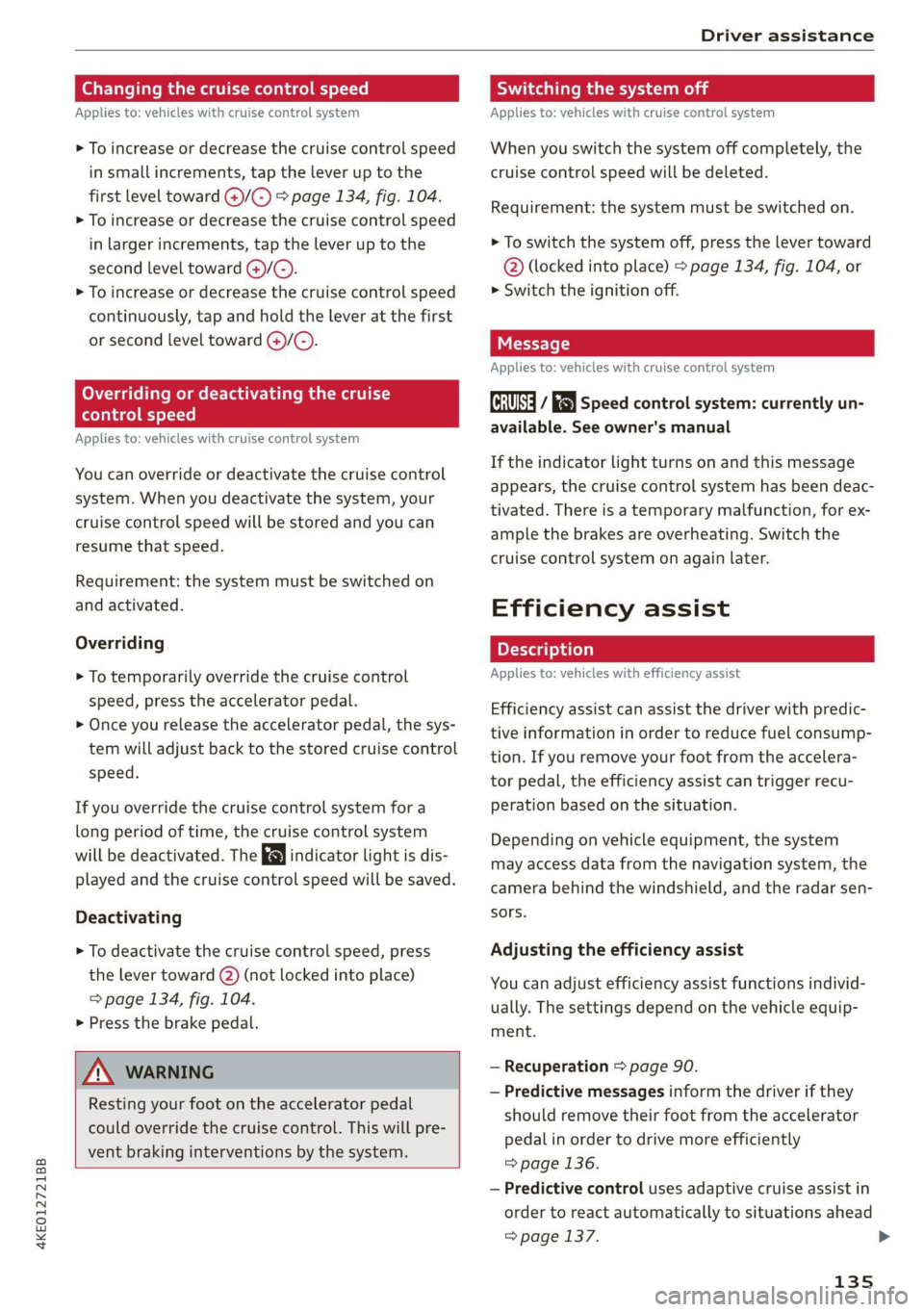 AUDI E-TRON 2019 Owners Manual 4KE012721BB
Driver assistance
Changing the cruise control speed
Applies to: vehicles with cruise control system
> To increase or decrease the cruise control speed
in small increments, tap the AUDI E-TRON 2019 Owners Manual 4KE012721BB
Driver assistance
Changing the cruise control speed
Applies to: vehicles with cruise control system
> To increase or decrease the cruise control speed
in small increments, tap the