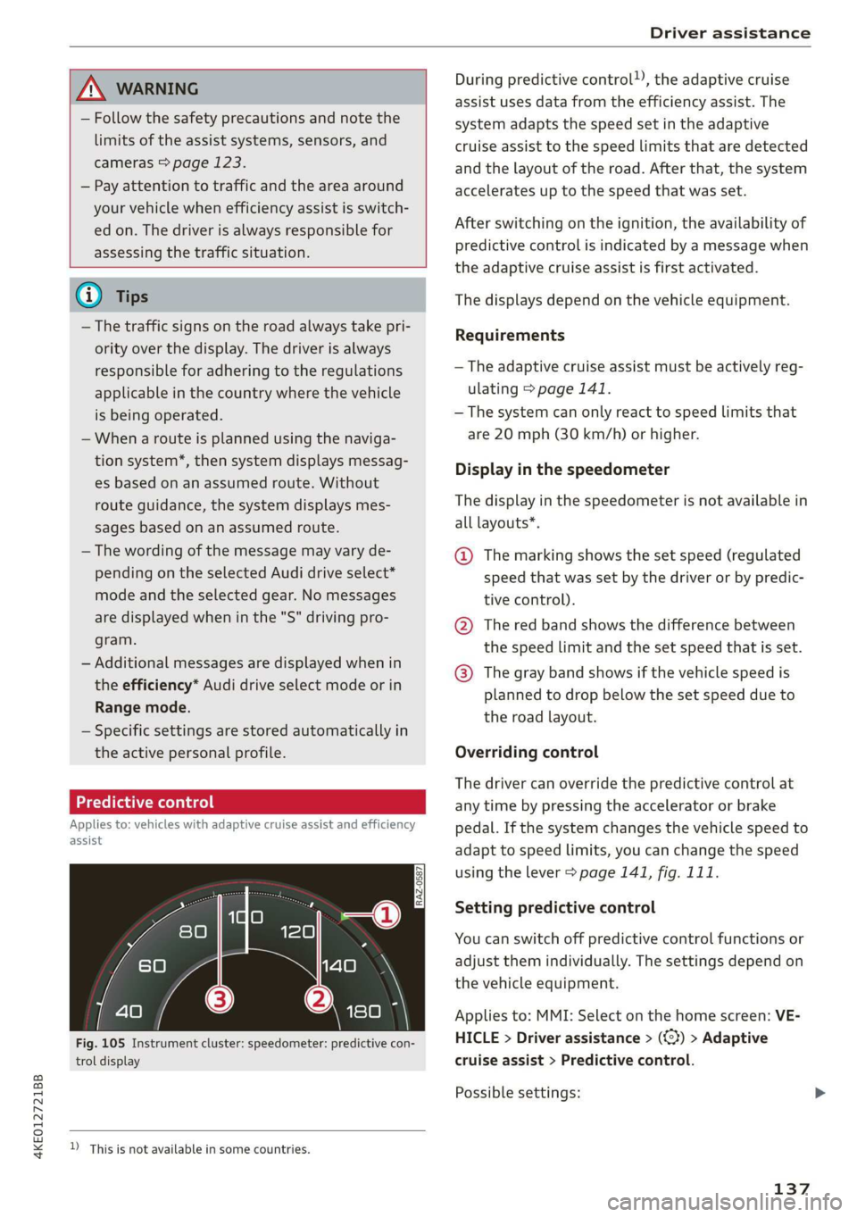 AUDI E-TRON 2019 Owners Manual 4KE012721BB
Driver assistance
ZA\ WARNING
— Follow the safety precautions and note the
limits of the assist systems, sensors, and
cameras > page 123.
— Pay attention to traffic and the AUDI E-TRON 2019 Owners Manual 4KE012721BB
Driver assistance
ZA\ WARNING
— Follow the safety precautions and note the
limits of the assist systems, sensors, and
cameras > page 123.
— Pay attention to traffic and the