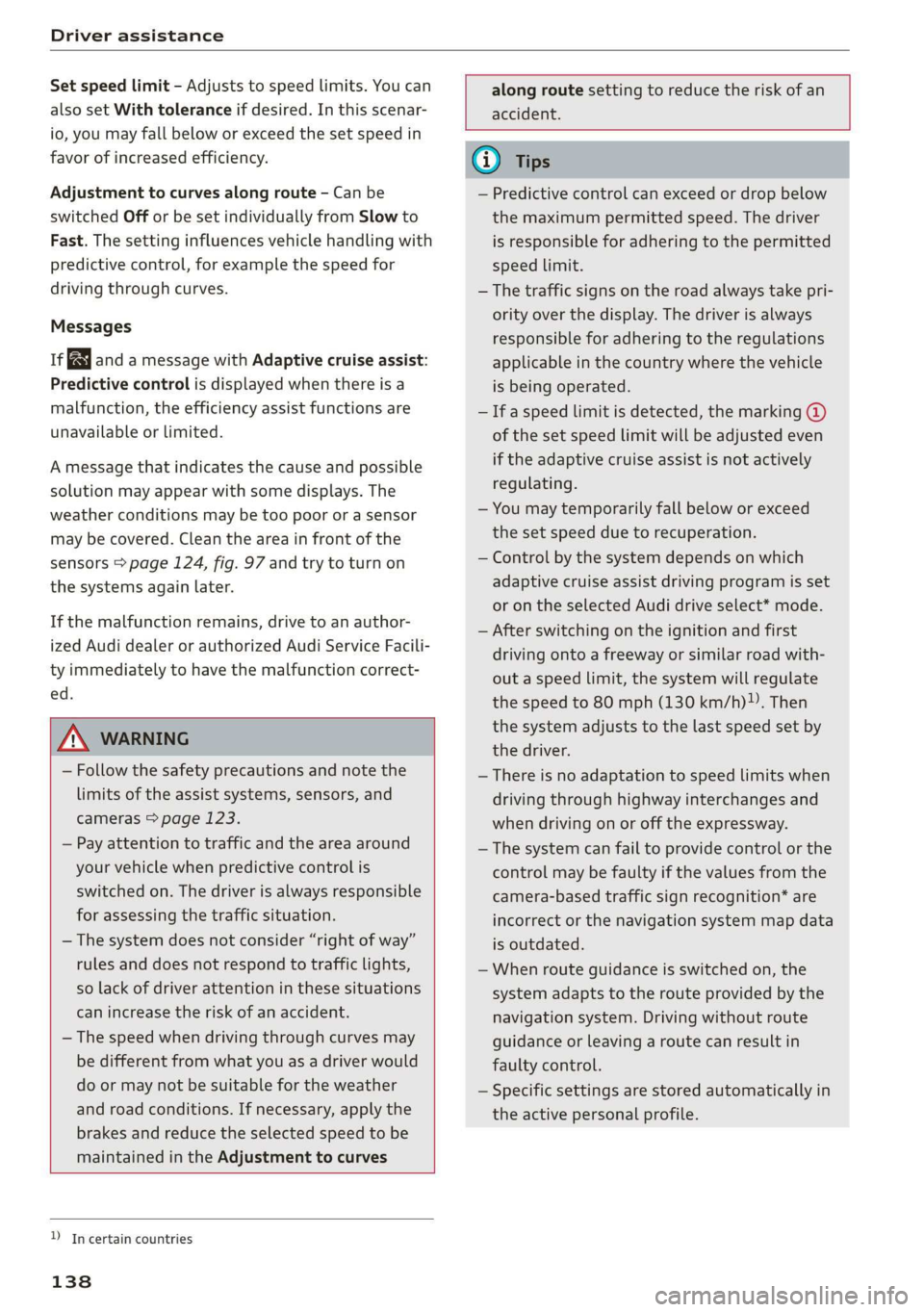 AUDI E-TRON 2019 Owners Manual Driver assistance
Set speed limit - Adjusts to speed limits. You can
also set With tolerance if desired. In this scenar-
io, you may fall below or exceed the set speed in
favor of increased eff AUDI E-TRON 2019 Owners Manual Driver assistance
Set speed limit - Adjusts to speed limits. You can
also set With tolerance if desired. In this scenar-
io, you may fall below or exceed the set speed in
favor of increased eff