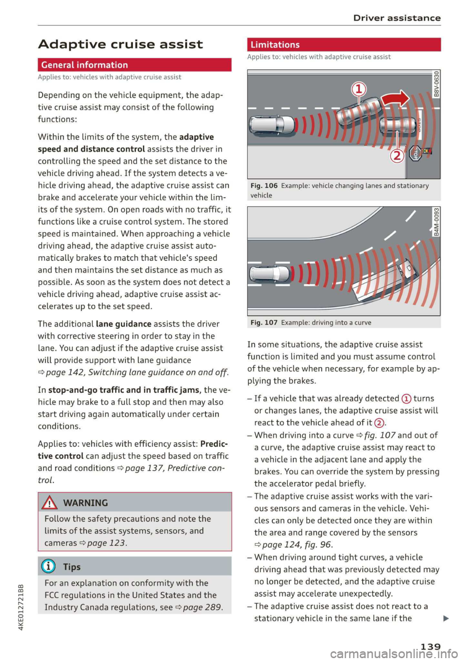 AUDI E-TRON 2019 Owners Manual 4KE012721BB
Driver assistance
Adaptive cruise assist
General information
Applies to: vehicles with adaptive cruise assist
Depending on the vehicle equipment, the adap-
tive cruise assist may AUDI E-TRON 2019 Owners Manual 4KE012721BB
Driver assistance
Adaptive cruise assist
General information
Applies to: vehicles with adaptive cruise assist
Depending on the vehicle equipment, the adap-
tive cruise assist may