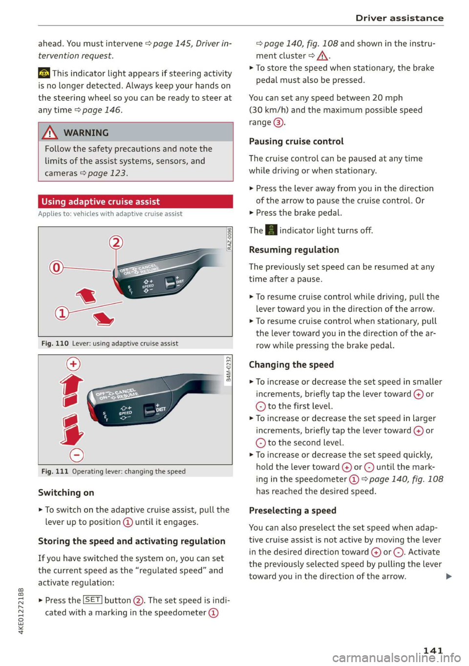 AUDI E-TRON 2019 Owners Manual 4KE012721BB
Driver assistance
ahead. You must intervene > page 145, Driver in-
tervention request.
Es this indicator light appears if steering activity
is no longer detected. Always keep your AUDI E-TRON 2019 Owners Manual 4KE012721BB
Driver assistance
ahead. You must intervene > page 145, Driver in-
tervention request.
Es this indicator light appears if steering activity
is no longer detected. Always keep your