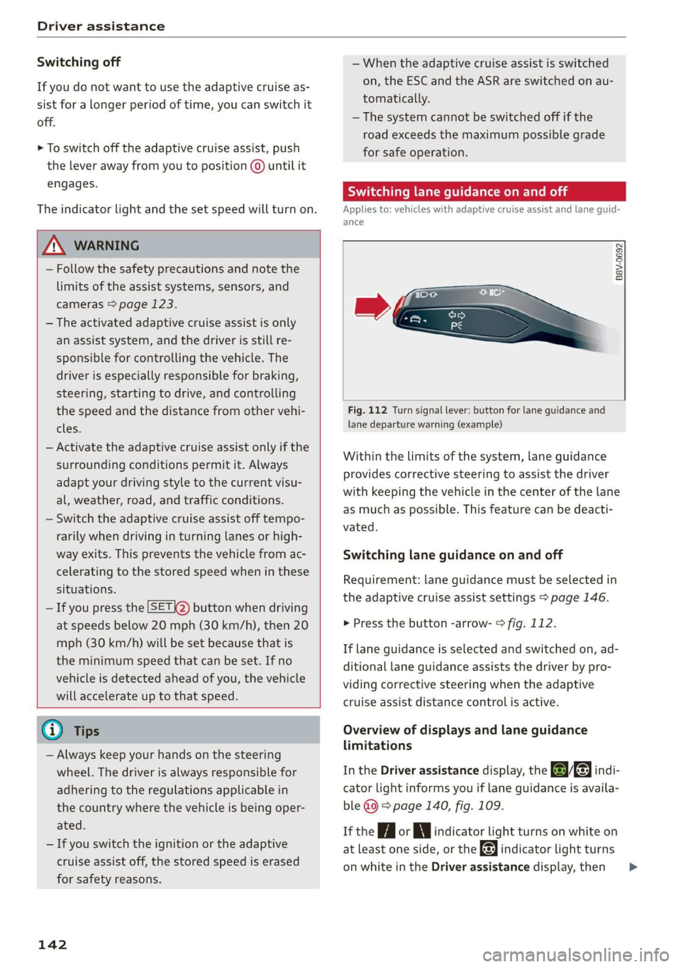 AUDI E-TRON 2019 Owners Manual Driver assistance
Switching off
If you do not want to use the adaptive cruise as-
sist for a longer period of time, you can switch it
off.
> To switch off the adaptive cruise assist, push
the AUDI E-TRON 2019 Owners Manual Driver assistance
Switching off
If you do not want to use the adaptive cruise as-
sist for a longer period of time, you can switch it
off.
> To switch off the adaptive cruise assist, push
the
