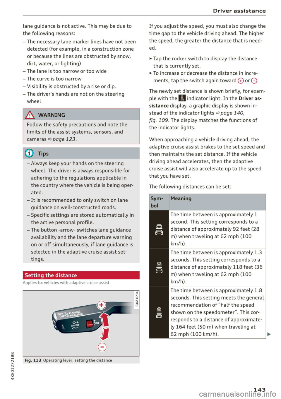 AUDI E-TRON 2019 Owners Manual 4KE012721BB
Driver assistance
lane guidance is not active. This may be due to
the following reasons:
— The necessary lane marker lines have not been
detected (for example, in a construction AUDI E-TRON 2019 Owners Manual 4KE012721BB
Driver assistance
lane guidance is not active. This may be due to
the following reasons:
— The necessary lane marker lines have not been
detected (for example, in a construction