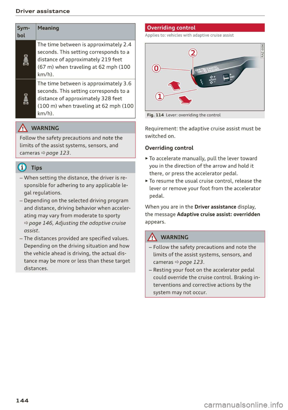AUDI E-TRON 2019 Owners Manual Driver assistance
Sym-
bol
Meaning
The time between is approximately 2.4
seconds. This setting corresponds to a
distance of approximately 219 feet
(67 m) when traveling at 62 mph (100
AUDI E-TRON 2019 Owners Manual Driver assistance
Sym-
bol
Meaning
The time between is approximately 2.4
seconds. This setting corresponds to a
distance of approximately 219 feet
(67 m) when traveling at 62 mph (100
