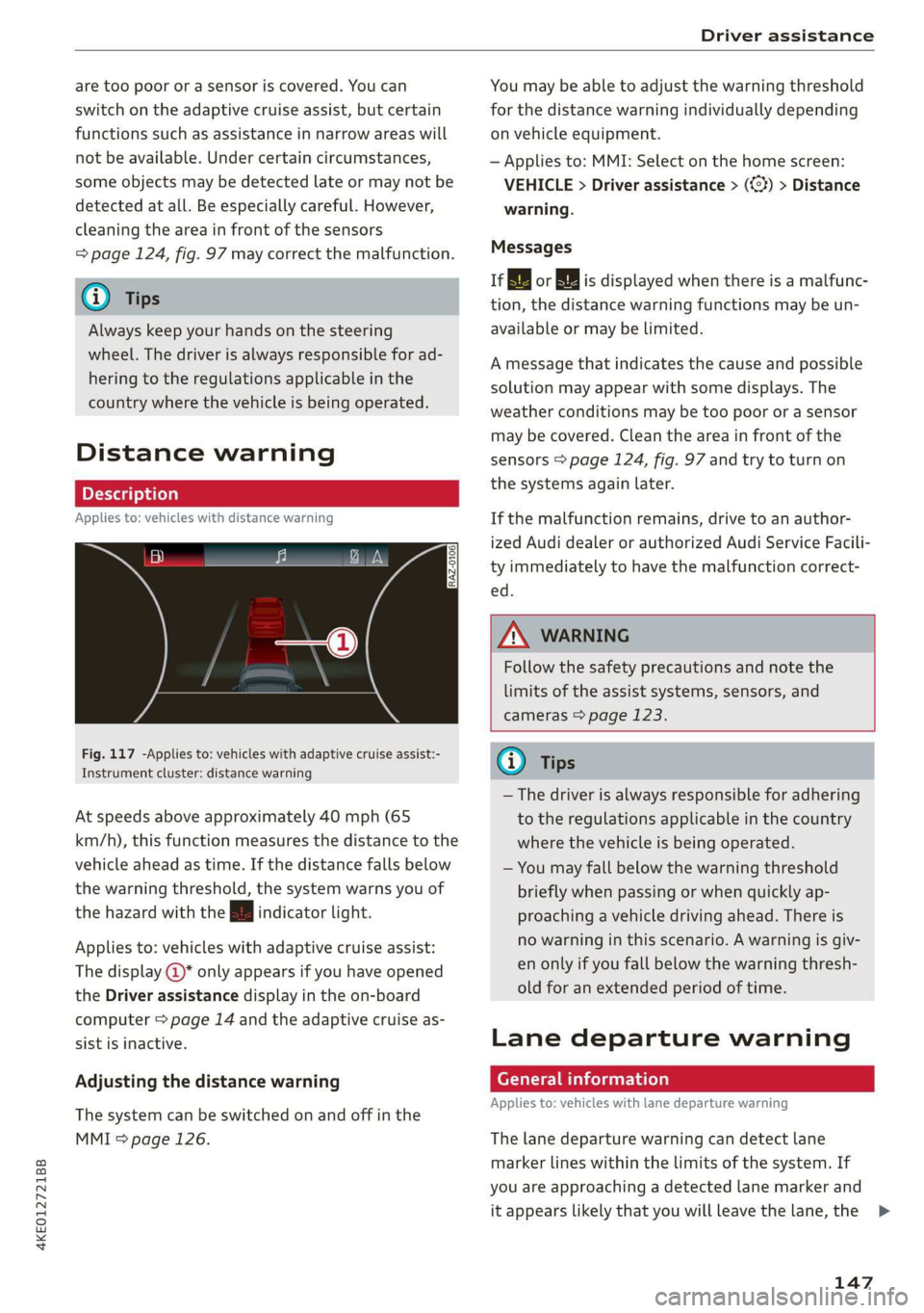 AUDI E-TRON 2019 Owners Manual 4KE012721BB
Driver assistance
are too poor or a sensor is covered. You can You may be able to adjust the warning threshold
switch on the adaptive cruise assist, but certain for the distance warn AUDI E-TRON 2019 Owners Manual 4KE012721BB
Driver assistance
are too poor or a sensor is covered. You can You may be able to adjust the warning threshold
switch on the adaptive cruise assist, but certain for the distance warn