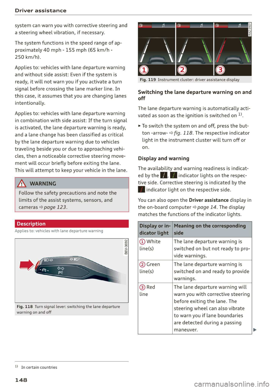 AUDI E-TRON 2019 Owners Manual Driver assistance
system can warn you with corrective steering and
a steering wheel vibration, if necessary.
The system functions in the speed range of ap-
proximately 40 mph - 155 mph (65 km/h AUDI E-TRON 2019 Owners Manual Driver assistance
system can warn you with corrective steering and
a steering wheel vibration, if necessary.
The system functions in the speed range of ap-
proximately 40 mph - 155 mph (65 km/h