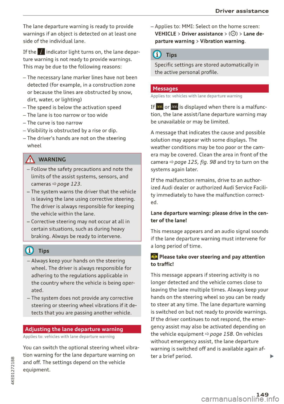 AUDI E-TRON 2019 Owners Manual 4KE012721BB
Driver assistance
The lane departure warning is ready to provide
warnings if an object is detected on at least one
side of the individual lane.
If the i | indicator light turns on, AUDI E-TRON 2019 Owners Manual 4KE012721BB
Driver assistance
The lane departure warning is ready to provide
warnings if an object is detected on at least one
side of the individual lane.
If the i | indicator light turns on,