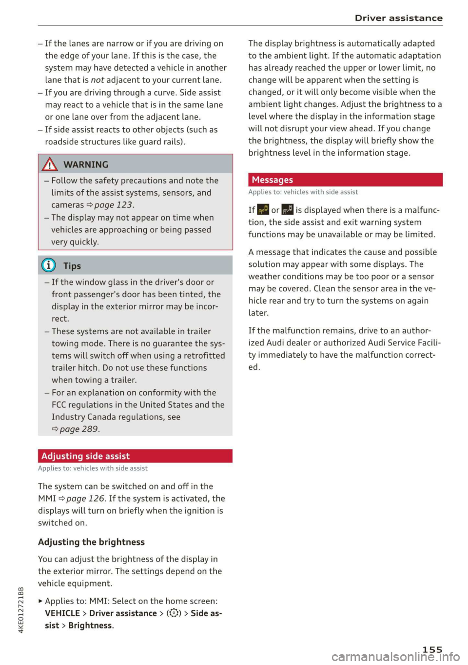 AUDI E-TRON 2019 Owners Manual 4KE012721BB
Driver assistance
— If the lanes are narrow or if you are driving on
the edge of your lane. If this is the case, the
system may have detected a vehicle in another
lane that is no AUDI E-TRON 2019 Owners Manual 4KE012721BB
Driver assistance
— If the lanes are narrow or if you are driving on
the edge of your lane. If this is the case, the
system may have detected a vehicle in another
lane that is no