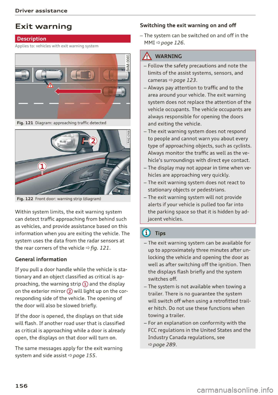 AUDI E-TRON 2019 Owners Manual Driver assistance
Exit warning
Applies to: vehicles with exit warning system
Fig. 122 Front door: warning strip (diagram)
Within system limits, the exit warning system
can detect traf AUDI E-TRON 2019 Owners Manual Driver assistance
Exit warning
Applies to: vehicles with exit warning system
Fig. 122 Front door: warning strip (diagram)
Within system limits, the exit warning system
can detect traf