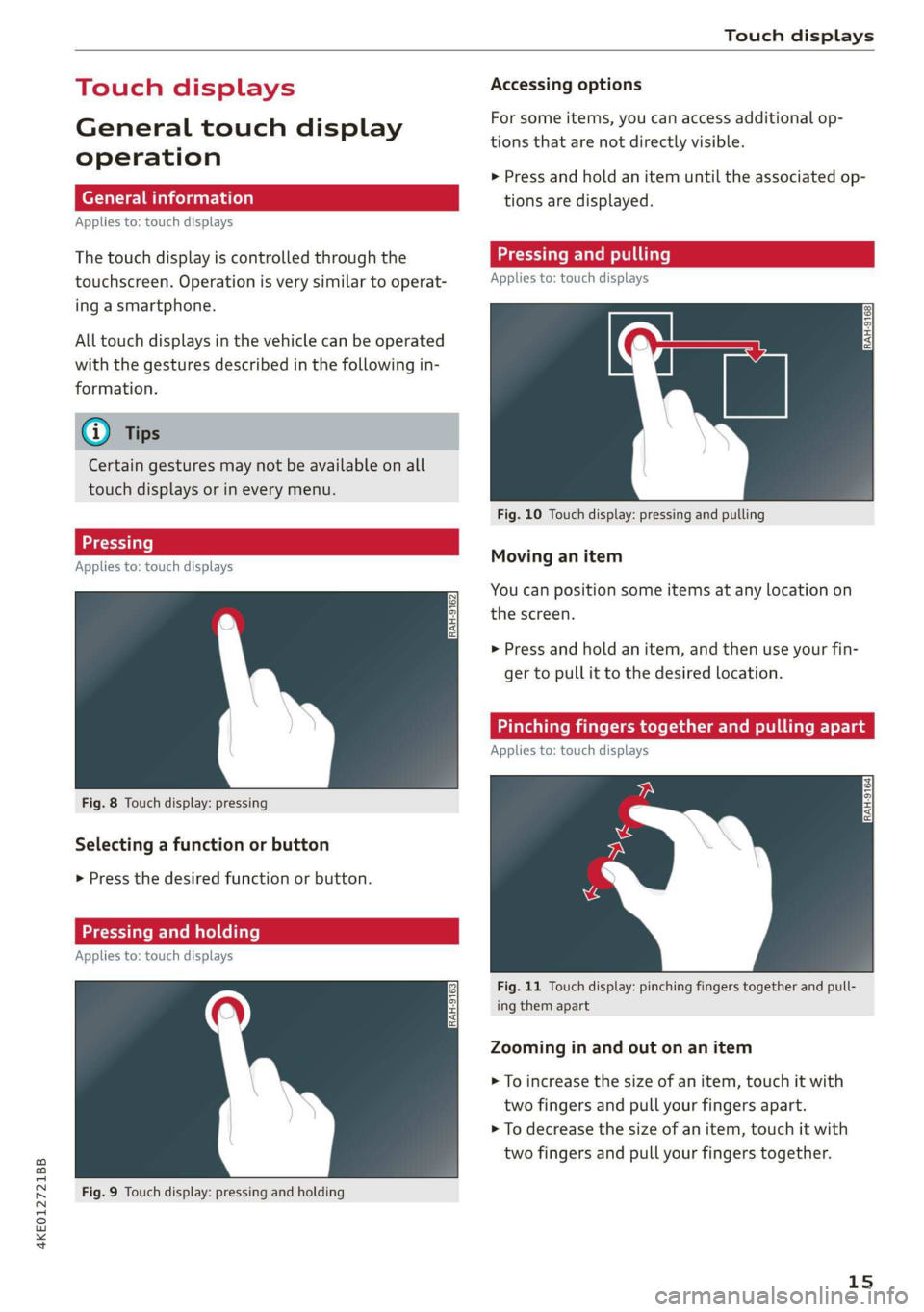 AUDI E-TRON 2019 User Guide 4KE012721BB
Touch displays
General touch display
operation
Applies to: touch displays
The touch display is controlled through the
touchscreen. Operation is very similar to operat-
ing a AUDI E-TRON 2019 User Guide 4KE012721BB
Touch displays
General touch display
operation
Applies to: touch displays
The touch display is controlled through the
touchscreen. Operation is very similar to operat-
ing a