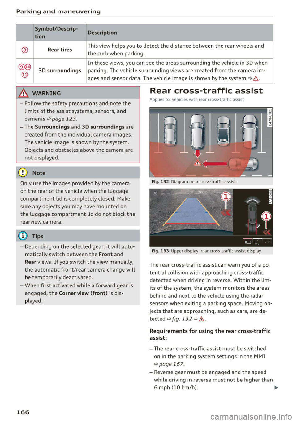 AUDI E-TRON 2019 Owners Manual Parking and maneuvering
Symbol/Descrip-
Description
tion P
Rear tires
the curb when parking.
This view helps you to detect the distance between the rear wheels and
@
3D surrounding AUDI E-TRON 2019 Owners Manual Parking and maneuvering
Symbol/Descrip-
Description
tion P
Rear tires
the curb when parking.
This view helps you to detect the distance between the rear wheels and
@
3D surrounding