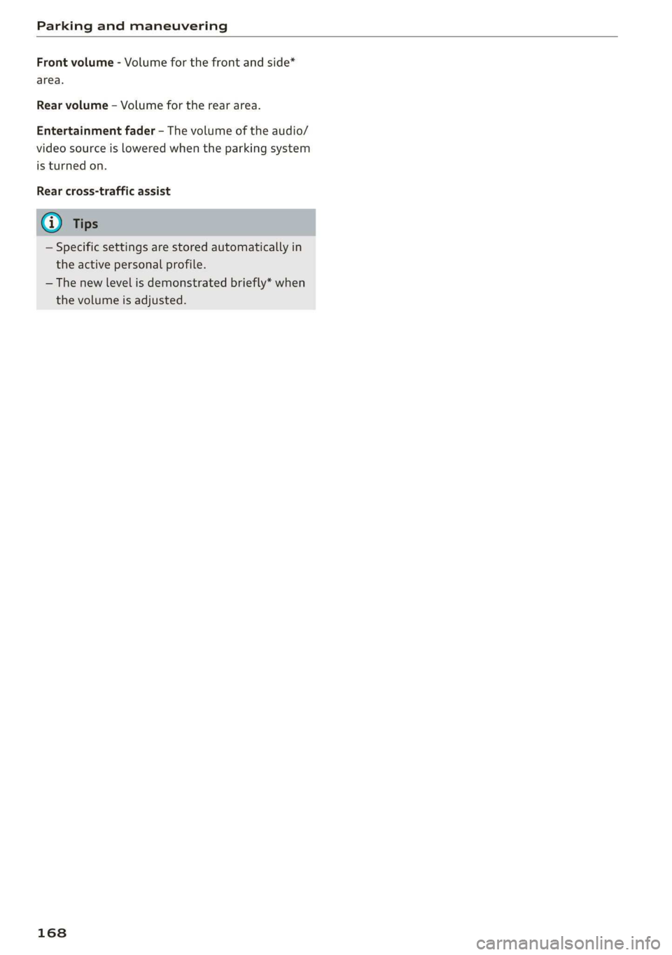 AUDI E-TRON 2019 Owners Manual Parking and maneuvering
Front volume - Volume for the front and side*
area.
Rear volume - Volume for the rear area.
Entertainment fader - The volume of the audio/
video source is Lowered when AUDI E-TRON 2019 Owners Manual Parking and maneuvering
Front volume - Volume for the front and side*
area.
Rear volume - Volume for the rear area.
Entertainment fader - The volume of the audio/
video source is Lowered when