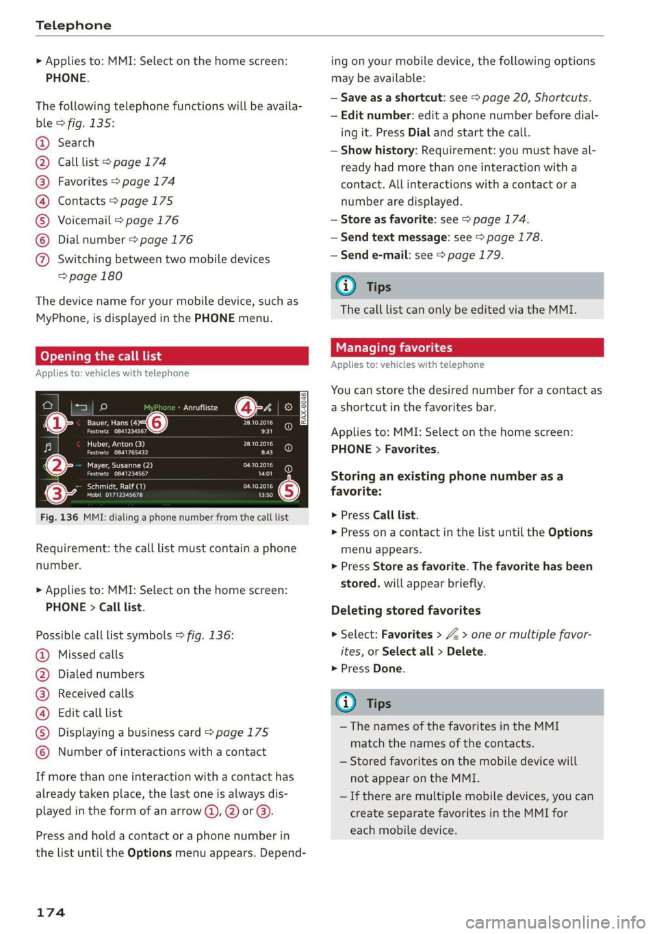 AUDI E-TRON 2019 Owners Manual Telephone
> Applies to: MMI: Select on the home screen:
PHONE.
The following telephone functions will be availa-
ble > fig. 135:
Search
Call list > page 174
Favorites > page 174
Contacts > AUDI E-TRON 2019 Owners Manual Telephone
> Applies to: MMI: Select on the home screen:
PHONE.
The following telephone functions will be availa-
ble > fig. 135:
Search
Call list > page 174
Favorites > page 174
Contacts >