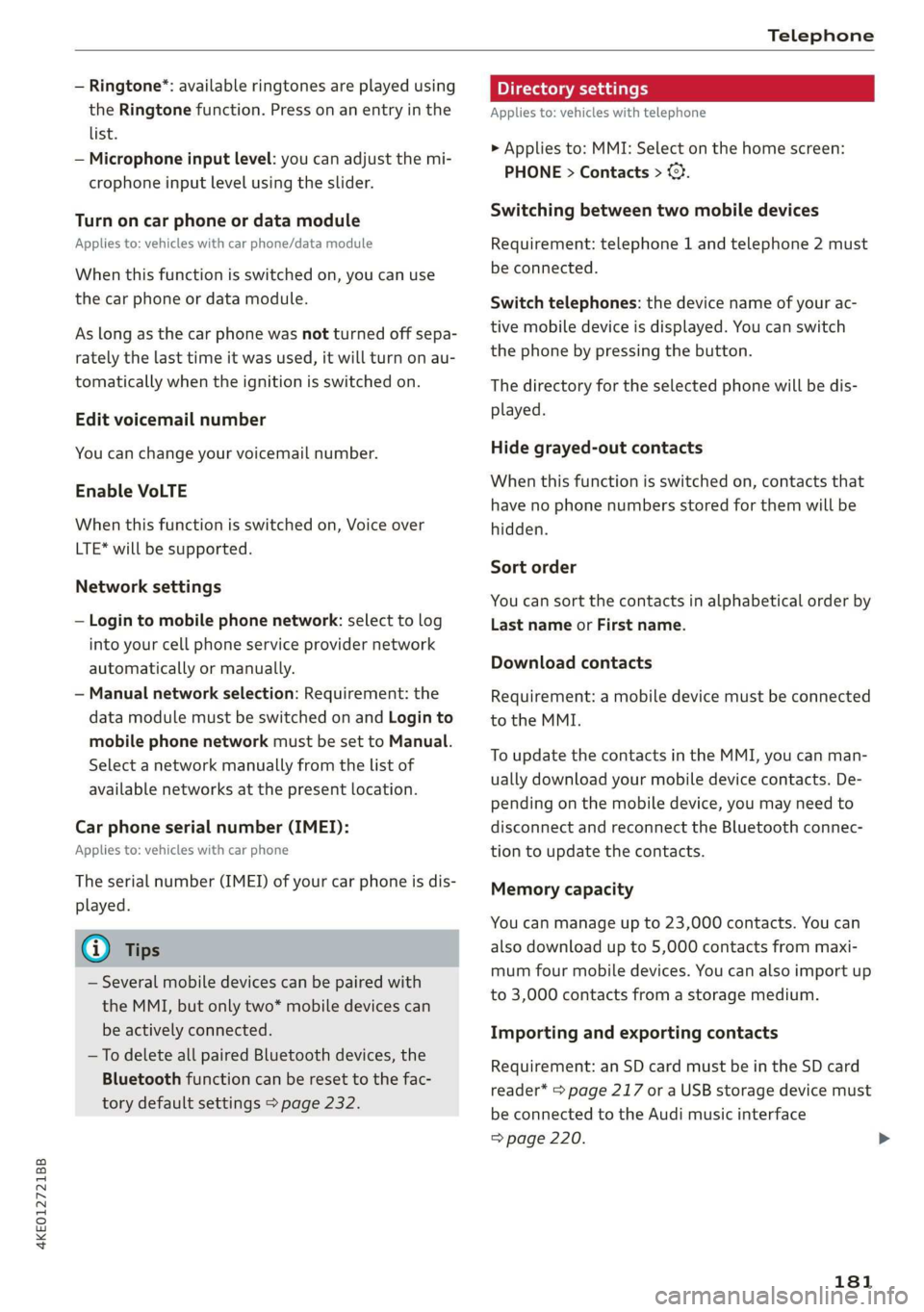 AUDI E-TRON 2019 Owners Manual 4KE012721BB
Telephone
— Ringtone”: available ringtones are played using
the Ringtone function. Press on an entry in the
list.
— Microphone input level: you can adjust the mi-
crophone i AUDI E-TRON 2019 Owners Manual 4KE012721BB
Telephone
— Ringtone”: available ringtones are played using
the Ringtone function. Press on an entry in the
list.
— Microphone input level: you can adjust the mi-
crophone i