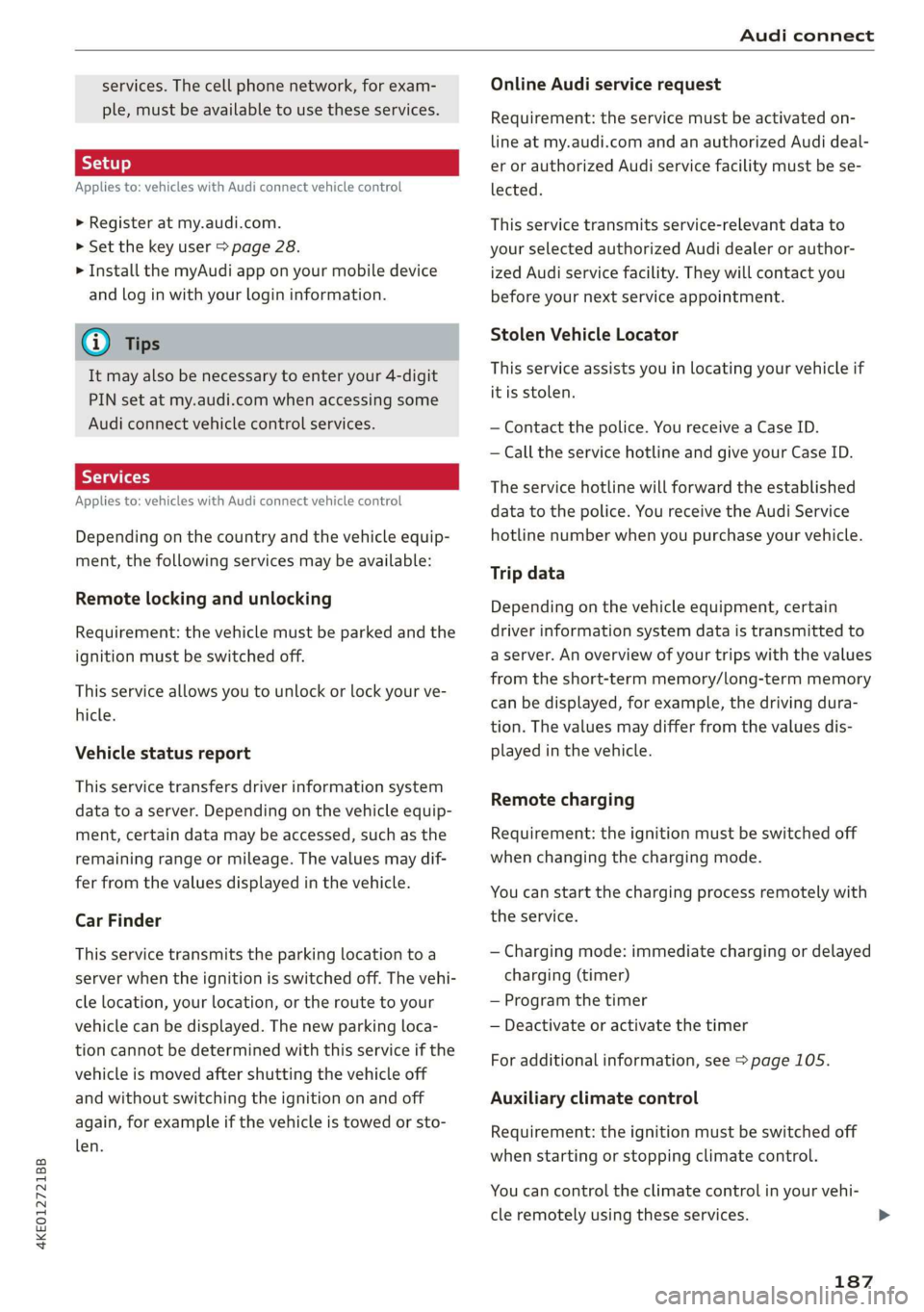 AUDI E-TRON 2019 Owners Manual 4KE012721BB
Audi connect
services. The cell phone network, for exam-
ple, must be available to use these services.
Applies to: vehicles with Audi connect vehicle control
> Register at my.audi. AUDI E-TRON 2019 Owners Manual 4KE012721BB
Audi connect
services. The cell phone network, for exam-
ple, must be available to use these services.
Applies to: vehicles with Audi connect vehicle control
> Register at my.audi.