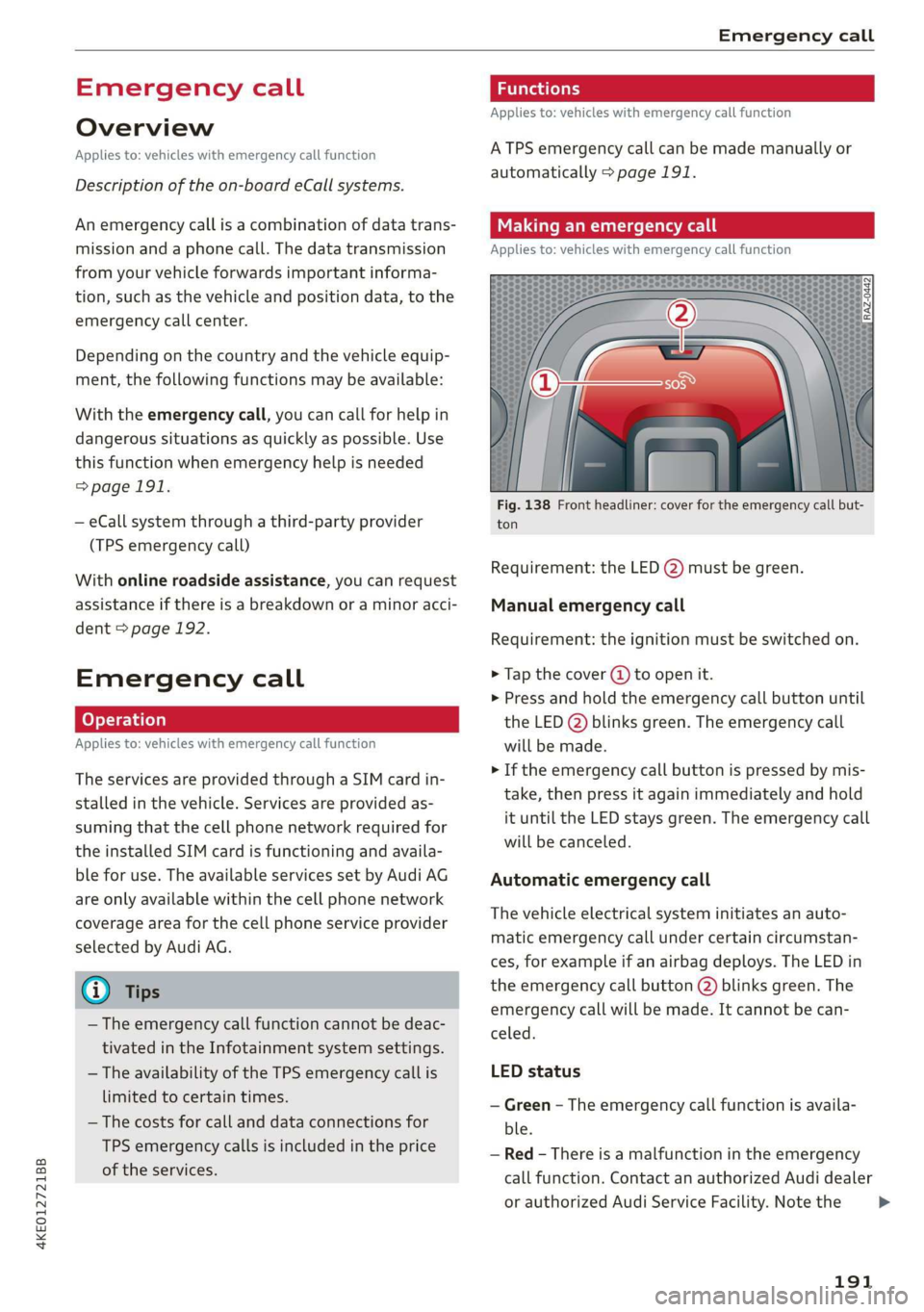 AUDI E-TRON 2019 Owners Manual 4KE012721BB
Emergency call
Emergency call
Overview
Applies to: vehicles with emergency call function
Description of the on-board eCall systems.
An emergency call is a combination of data tran AUDI E-TRON 2019 Owners Manual 4KE012721BB
Emergency call
Emergency call
Overview
Applies to: vehicles with emergency call function
Description of the on-board eCall systems.
An emergency call is a combination of data tran
