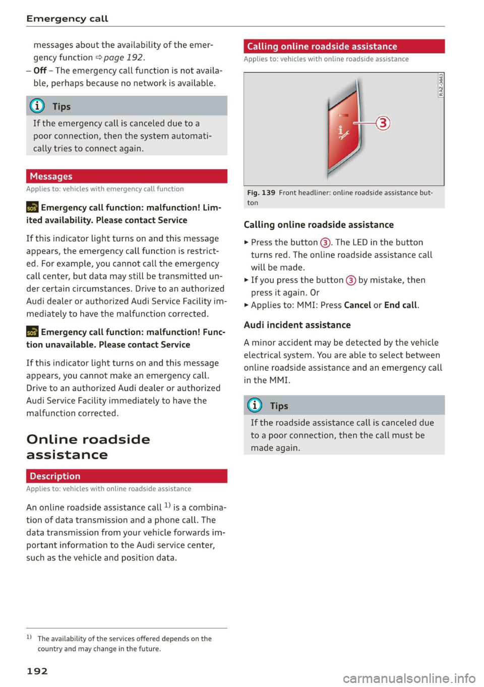 AUDI E-TRON 2019 Owners Manual Emergency call
messages about the availability of the emer-
gency function > page 192.
— Off - The emergency call function is not availa-
ble, perhaps because no network is available.
@) Ti AUDI E-TRON 2019 Owners Manual Emergency call
messages about the availability of the emer-
gency function > page 192.
— Off - The emergency call function is not availa-
ble, perhaps because no network is available.
@) Ti