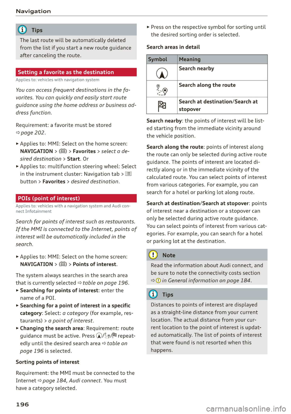 AUDI E-TRON 2019 Owners Manual Navigation
@ Tips
The last route will be automatically deleted
from the list if you start a new route guidance
after canceling the route.
Setting a favorite as the destination
Applies to: veh AUDI E-TRON 2019 Owners Manual Navigation
@ Tips
The last route will be automatically deleted
from the list if you start a new route guidance
after canceling the route.
Setting a favorite as the destination
Applies to: veh
