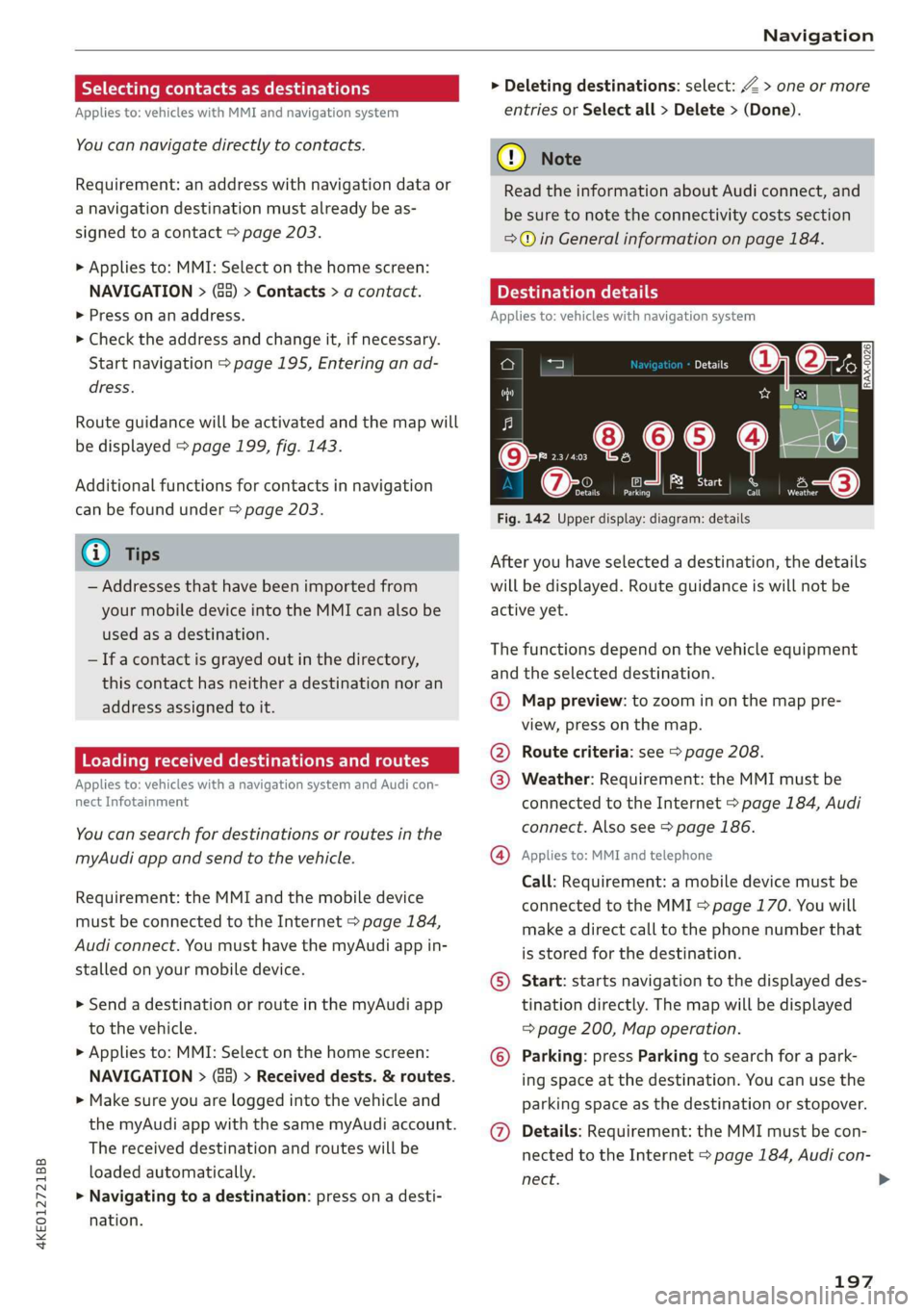 AUDI E-TRON 2019 Owners Manual 4KE012721BB
Navigation
Selecting contacts as destinations
Applies to: vehicles with MMI and navigation system
You can navigate directly to contacts.
Requirement: an address with navigation dat AUDI E-TRON 2019 Owners Manual 4KE012721BB
Navigation
Selecting contacts as destinations
Applies to: vehicles with MMI and navigation system
You can navigate directly to contacts.
Requirement: an address with navigation dat