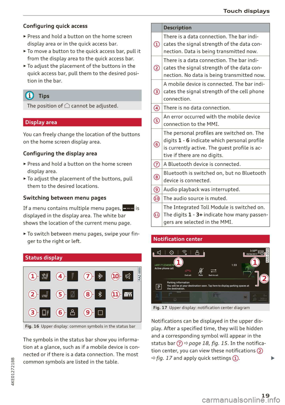 AUDI E-TRON 2019 Owners Manual 4KE012721BB
Touch displays
Configuring quick access
> Press and hold a button on the home screen
display area or in the quick access bar.
> To move a button to the quick access bar, pull it
f AUDI E-TRON 2019 Owners Manual 4KE012721BB
Touch displays
Configuring quick access
> Press and hold a button on the home screen
display area or in the quick access bar.
> To move a button to the quick access bar, pull it
f