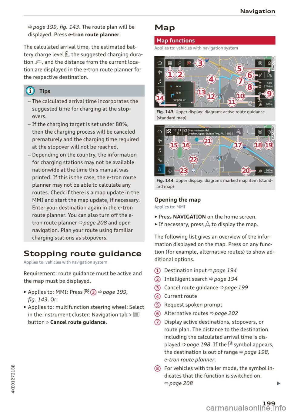 AUDI E-TRON 2019 Owners Manual 4KE012721BB
Navigation
=> page 199, fig. 143. The route plan will be
displayed. Press e-tron route planner.
The calculated arrival time, the estimated bat-
tery charge level (4, the suggested AUDI E-TRON 2019 Owners Manual 4KE012721BB
Navigation
=> page 199, fig. 143. The route plan will be
displayed. Press e-tron route planner.
The calculated arrival time, the estimated bat-
tery charge level (4, the suggested