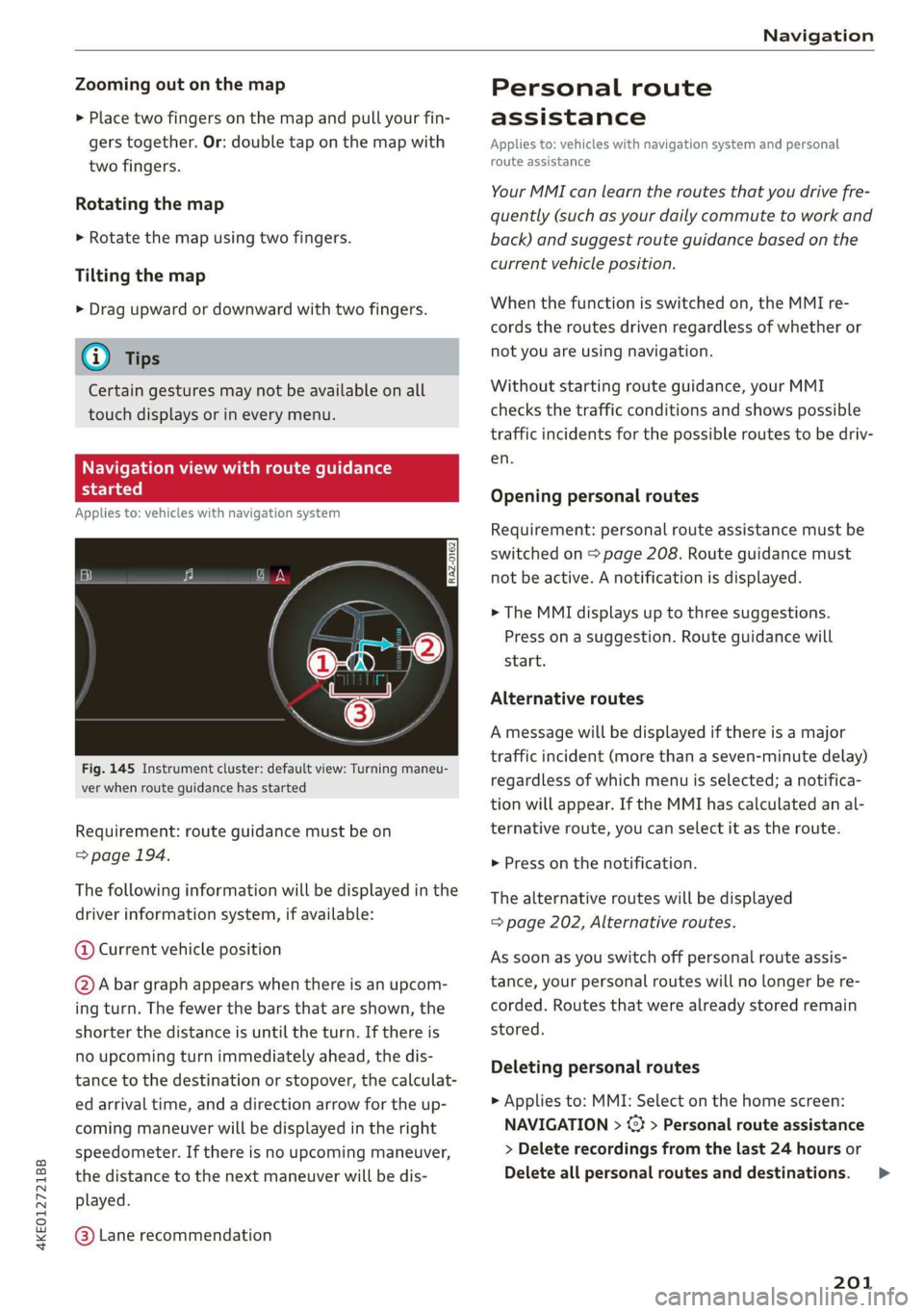 AUDI E-TRON 2019 Owners Manual 4KE012721BB
Navigation
Zooming out on the map
> Place two fingers on the map and pull your fin-
gers together. Or: double tap on the map with
two fingers.
Rotating the map
> Rotate the map u AUDI E-TRON 2019 Owners Manual 4KE012721BB
Navigation
Zooming out on the map
> Place two fingers on the map and pull your fin-
gers together. Or: double tap on the map with
two fingers.
Rotating the map
> Rotate the map u
