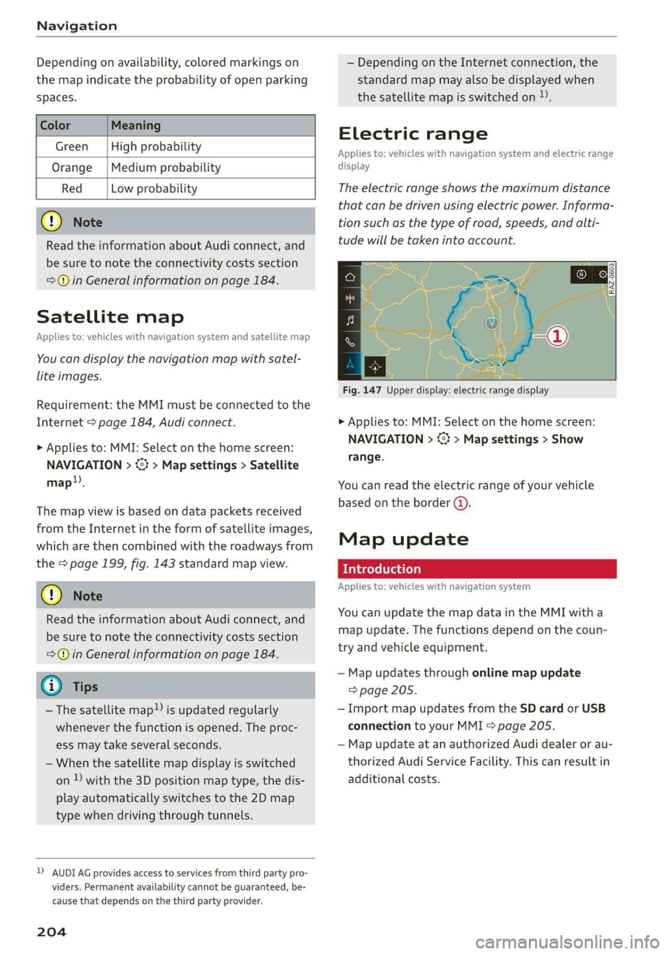 AUDI E-TRON 2019 Owners Manual Navigation
Depending on availability, colored markings on
the map indicate the probability of open parking
spaces.
Green | High probability
Medium probability
Red Low probability
Read the in AUDI E-TRON 2019 Owners Manual Navigation
Depending on availability, colored markings on
the map indicate the probability of open parking
spaces.
Green | High probability
Medium probability
Red Low probability
Read the in