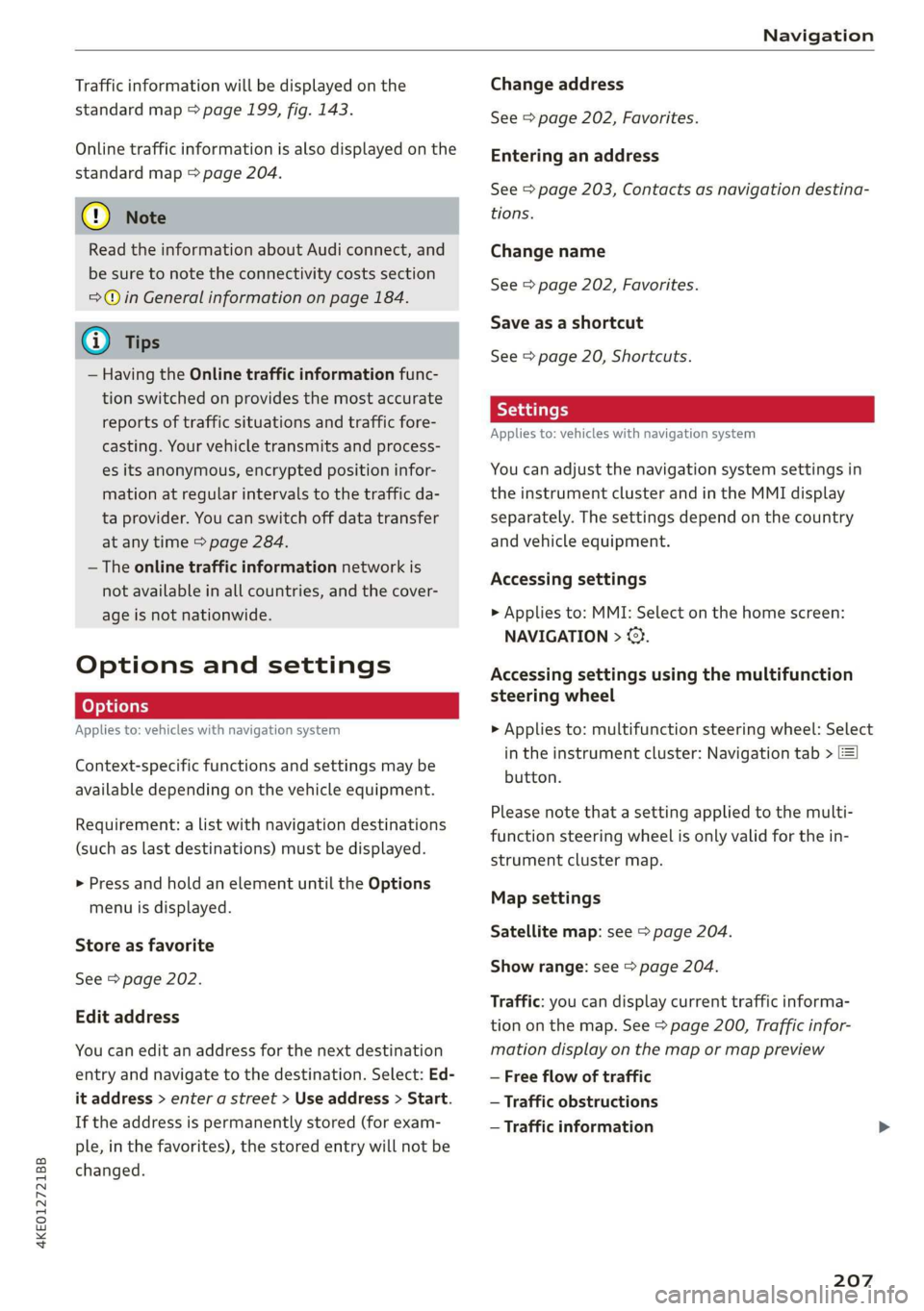 AUDI E-TRON 2019 Owners Manual 4KE012721BB
Navigation
Traffic information will be displayed on the
standard map > page 199, fig. 143.
Online traffic information is also displayed on the
standard map > page 204.
) Note
Rea AUDI E-TRON 2019 Owners Manual 4KE012721BB
Navigation
Traffic information will be displayed on the
standard map > page 199, fig. 143.
Online traffic information is also displayed on the
standard map > page 204.
) Note
Rea