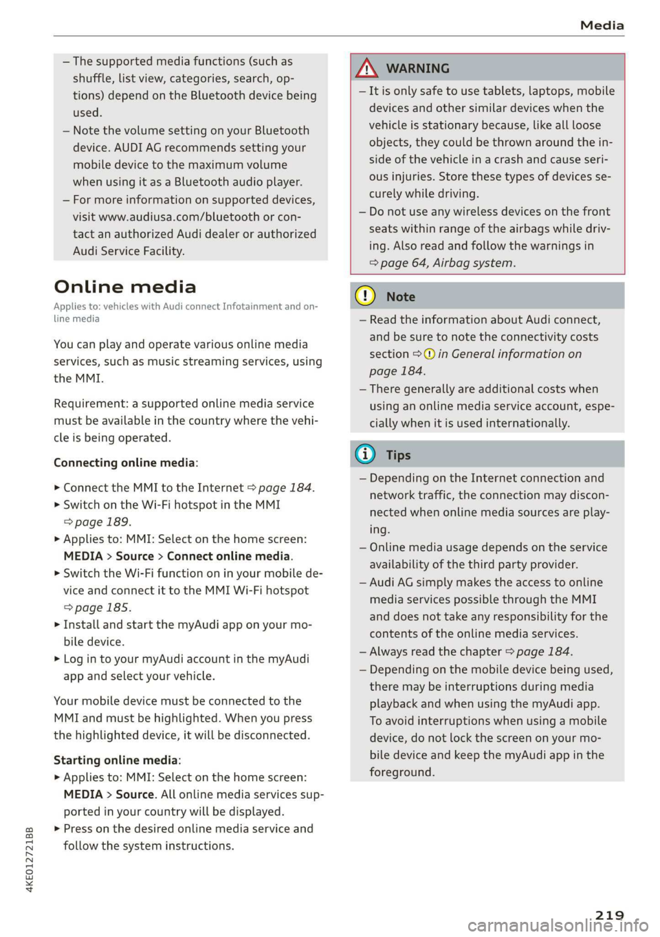 AUDI E-TRON 2019 Owners Manual 4KE012721BB
Media
— The supported media functions (such as
shuffle, list view, categories, search, op-
tions) depend on the Bluetooth device being
used.
— Note the volume setting on your AUDI E-TRON 2019 Owners Manual 4KE012721BB
Media
— The supported media functions (such as
shuffle, list view, categories, search, op-
tions) depend on the Bluetooth device being
used.
— Note the volume setting on your