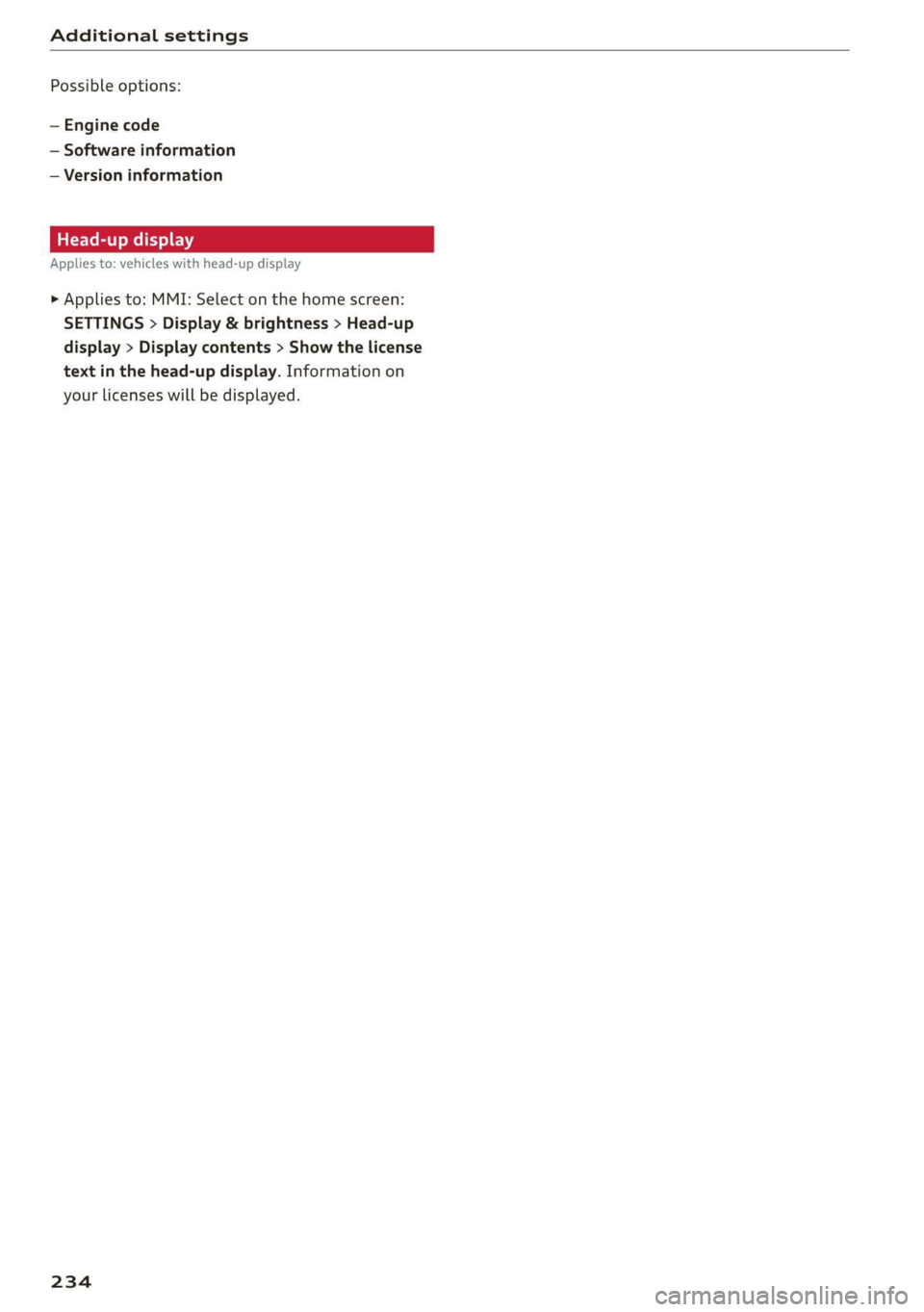 AUDI E-TRON 2019 Owners Manual Additional settings
Possible options:
— Engine code
— Software information
— Version information
Head-up display
Applies to: vehicles with head-up display
> Applies to: MMI: Select on AUDI E-TRON 2019 Owners Manual Additional settings
Possible options:
— Engine code
— Software information
— Version information
Head-up display
Applies to: vehicles with head-up display
> Applies to: MMI: Select on