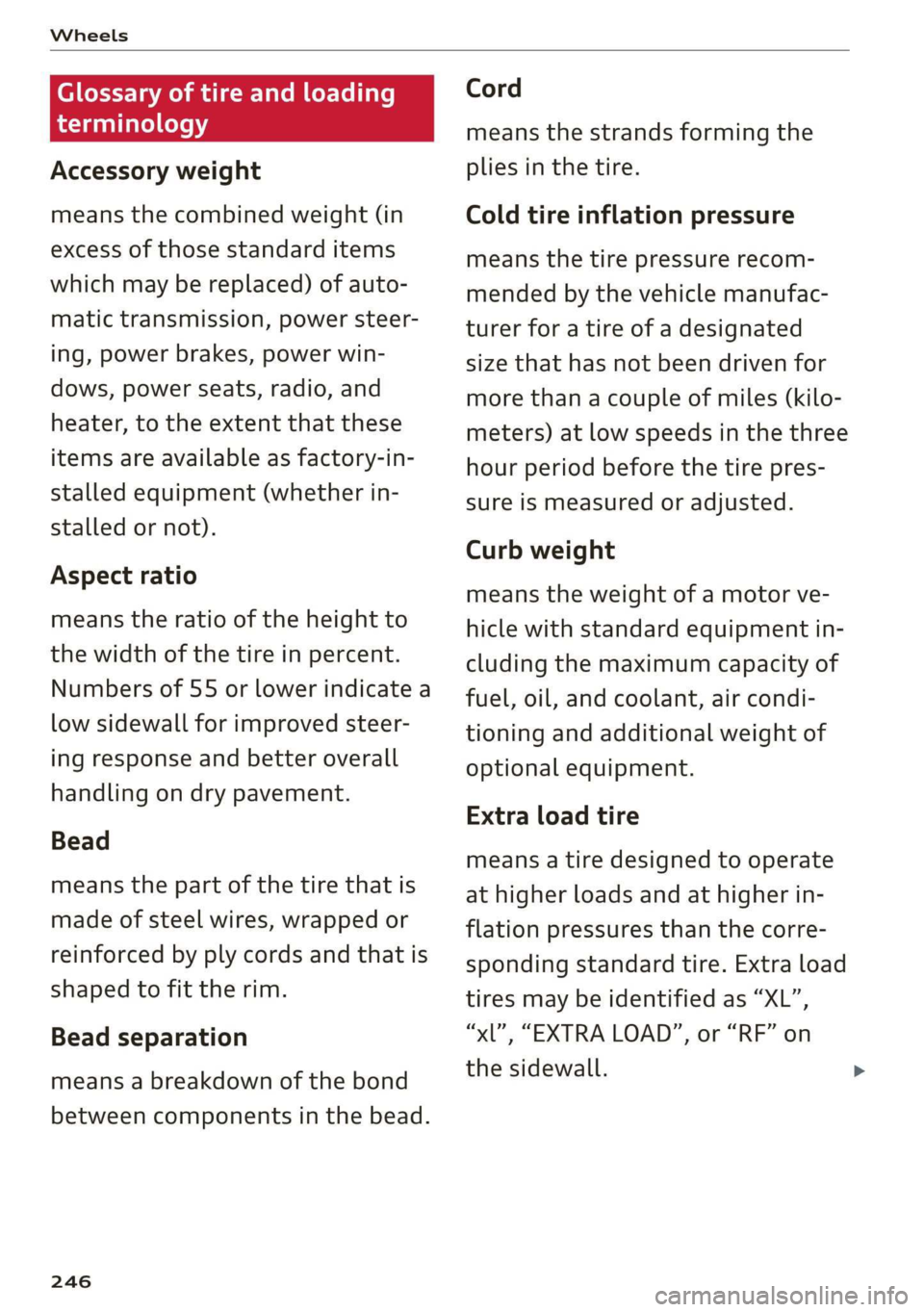 AUDI E-TRON 2019 Owners Manual Wheels
Glossary of tire and loading
terminology
Accessory weight
means the combined weight (in
excess of those standard items
which may be replaced) of auto-
matic transmission, power steer- AUDI E-TRON 2019 Owners Manual Wheels
Glossary of tire and loading
terminology
Accessory weight
means the combined weight (in
excess of those standard items
which may be replaced) of auto-
matic transmission, power steer-