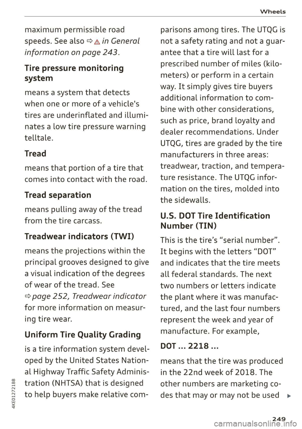 AUDI E-TRON 2019 Owners Manual 4KE012721BB
Wheels
maximum permissible road
speeds. See also > A in General
information on page 243.
Tire pressure monitoring
system
means a system that detects
when one or more of a vehicl AUDI E-TRON 2019 Owners Manual 4KE012721BB
Wheels
maximum permissible road
speeds. See also > A in General
information on page 243.
Tire pressure monitoring
system
means a system that detects
when one or more of a vehicl