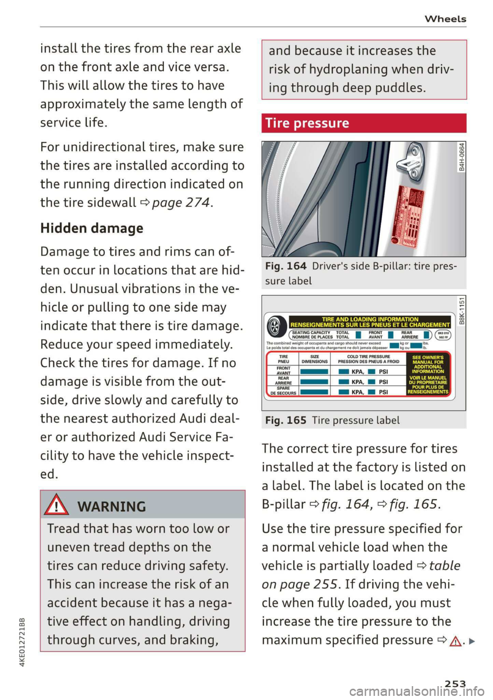 AUDI E-TRON 2019 Owners Manual 4KE012721BB
Wheels
install the tires from the rear axle
on the front axle and vice versa.
This will allow the tires to have
approximately the same length of
service life.
For unidirectional AUDI E-TRON 2019 Owners Manual 4KE012721BB
Wheels
install the tires from the rear axle
on the front axle and vice versa.
This will allow the tires to have
approximately the same length of
service life.
For unidirectional