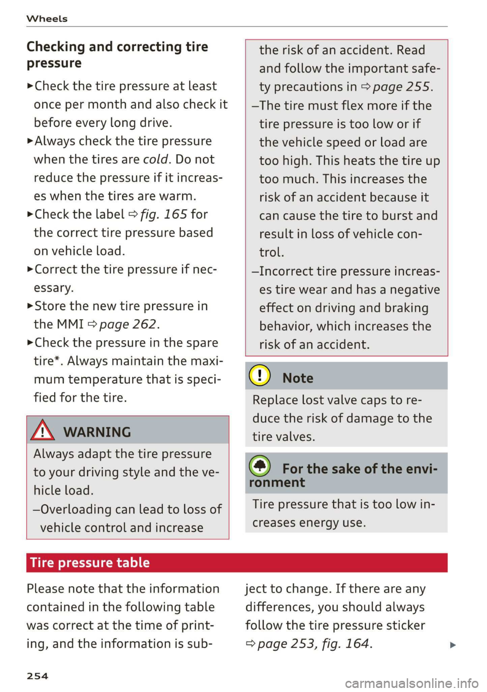 AUDI E-TRON 2019 Owners Manual Wheels
Checking and correcting tire
pressure
>Check the tire pressure at least
once per month and also check it
before every long drive.
> Always check the tire pressure
when the tires are c AUDI E-TRON 2019 Owners Manual Wheels
Checking and correcting tire
pressure
>Check the tire pressure at least
once per month and also check it
before every long drive.
> Always check the tire pressure
when the tires are c